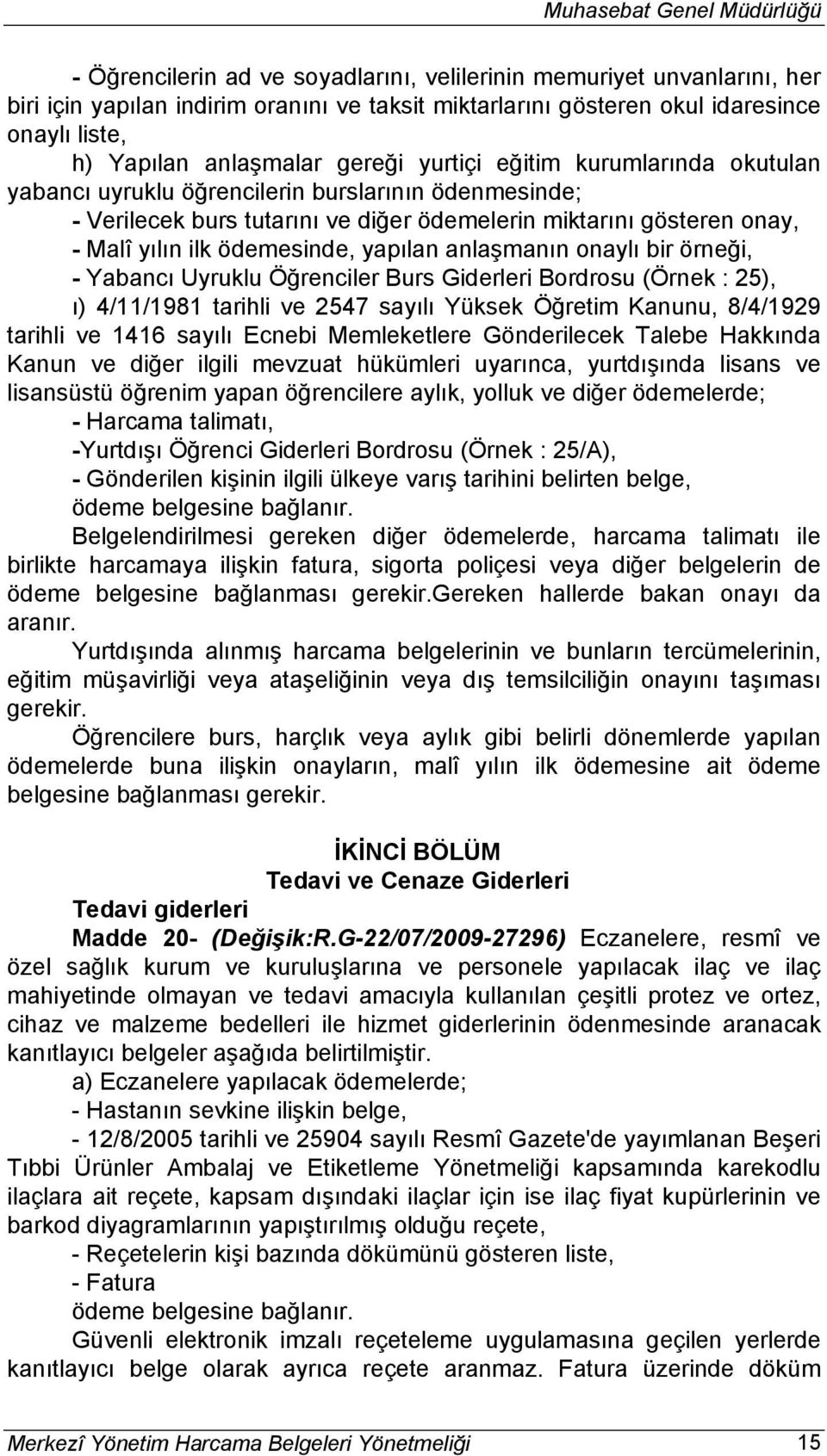 yılın ilk ödemesinde, yapılan anlaşmanın onaylı bir örneği, - Yabancı Uyruklu Öğrenciler Burs Giderleri Bordrosu (Örnek : 25), ı) 4/11/1981 tarihli ve 2547 sayılı Yüksek Öğretim Kanunu, 8/4/1929