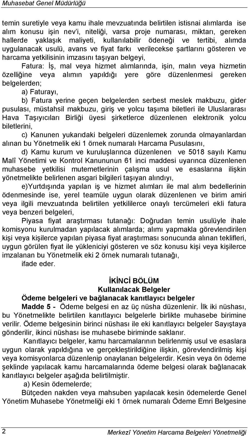 hizmet alımlarında, işin, malın veya hizmetin özelliğine veya alımın yapıldığı yere göre düzenlenmesi gereken belgelerden; a) Faturayı, b) Fatura yerine geçen belgelerden serbest meslek makbuzu,