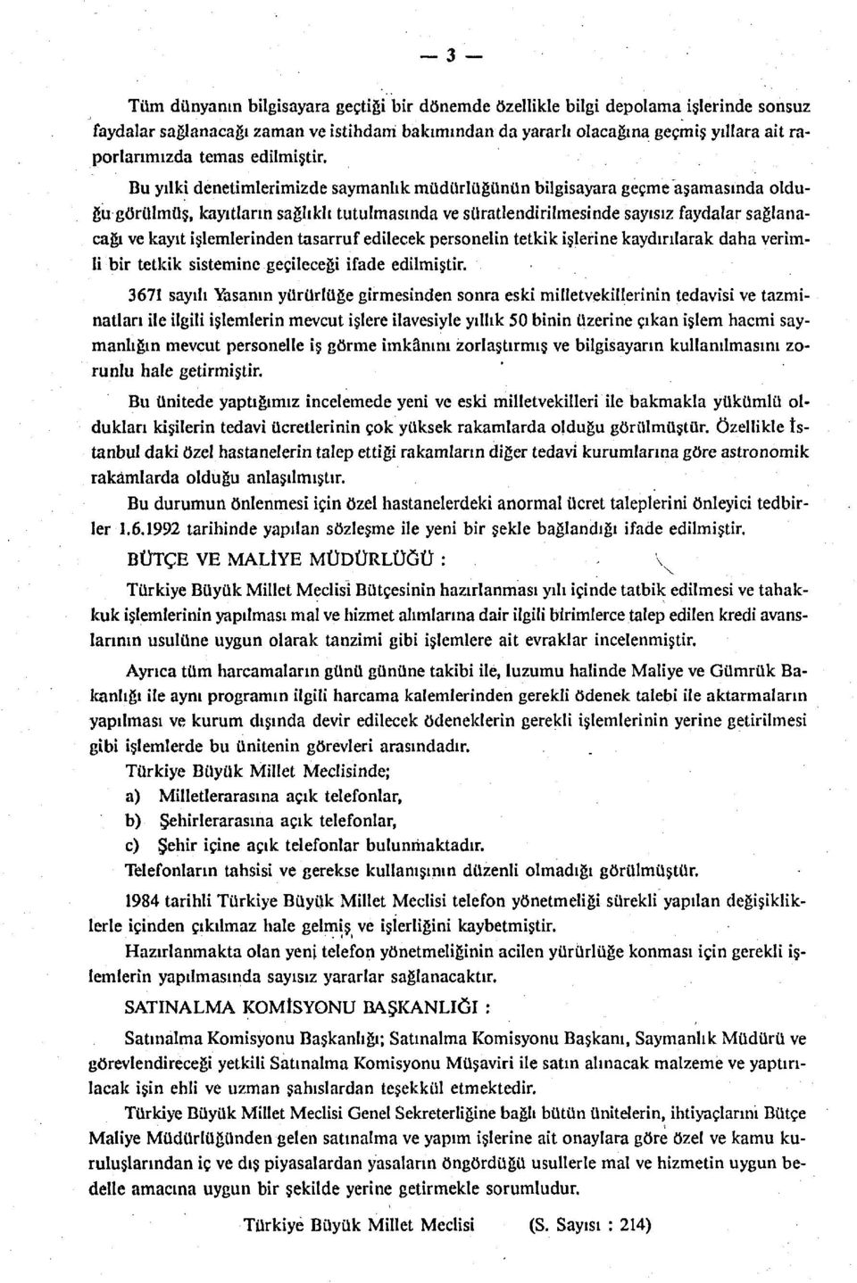 Bu yılkı denetimlerimizde saymanlık müdürlüğünün bilgisayara geçme aşamasında olduğu görülmüş, kayıtların sağlıklı tutulmasında ve süratlendirilmesinde sayısız faydalar sağlanacağı ve kayıt