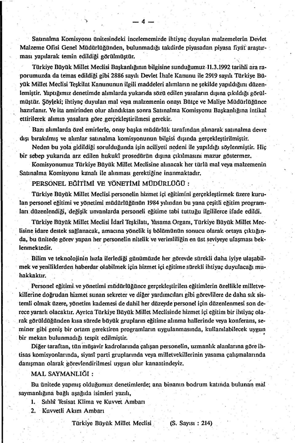 1992 tarihli ara raporumuzda da temas edildiği gibi 2886 sayılı Devlet İhale Kanunu ile 2919 sayılı Türkiye Büyük Millet Meclisi Teşkilat Kanununun ilgili maddeleri alımların ne şekilde yapıldığını