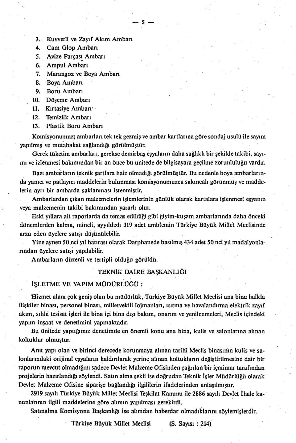 Gerek tüketim ambarları, gerekse demirbaş eşyaların daha sağlıklı bir şekilde takibi, sayımı ve izlenmesi bakımından bir an önce bu ünitede de bilgisayara geçilme zorunluluğu vardır.