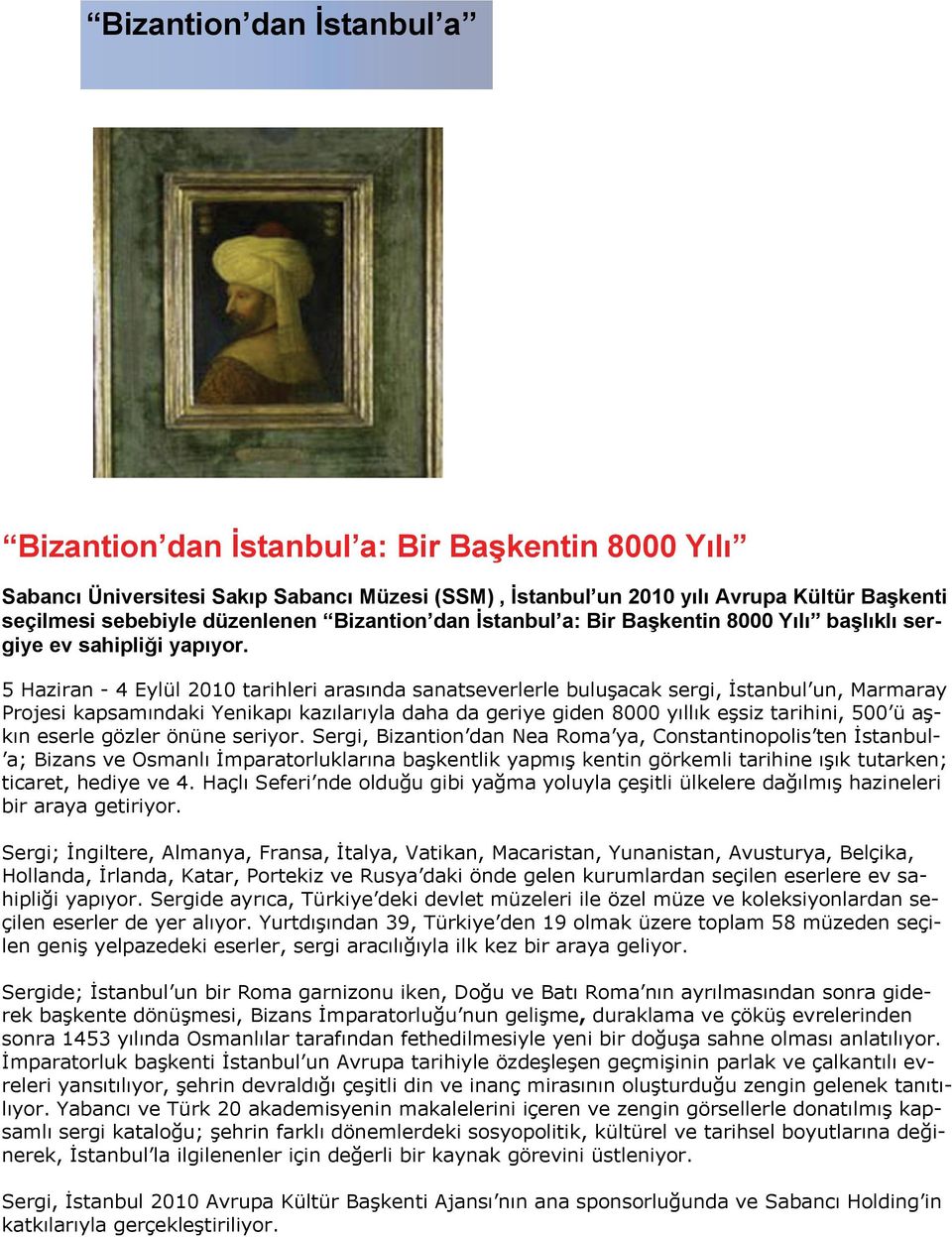 5 Haziran - 4 Eylül 2010 tarihleri arasında sanatseverlerle buluşacak sergi, İstanbul un, Marmaray Projesi kapsamındaki Yenikapı kazılarıyla daha da geriye giden 8000 yıllık eşsiz tarihini, 500 ü