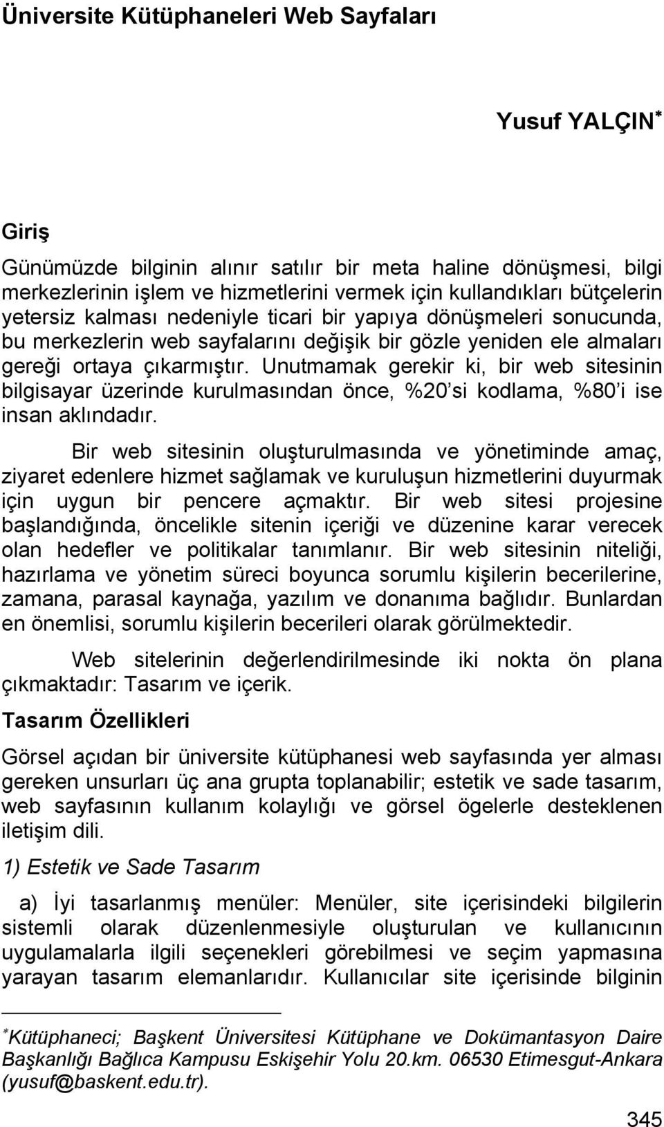 Unutmamak gerekir ki, bir web sitesinin bilgisayar üzerinde kurulmasından önce, %20 si kodlama, %80 i ise insan aklındadır.