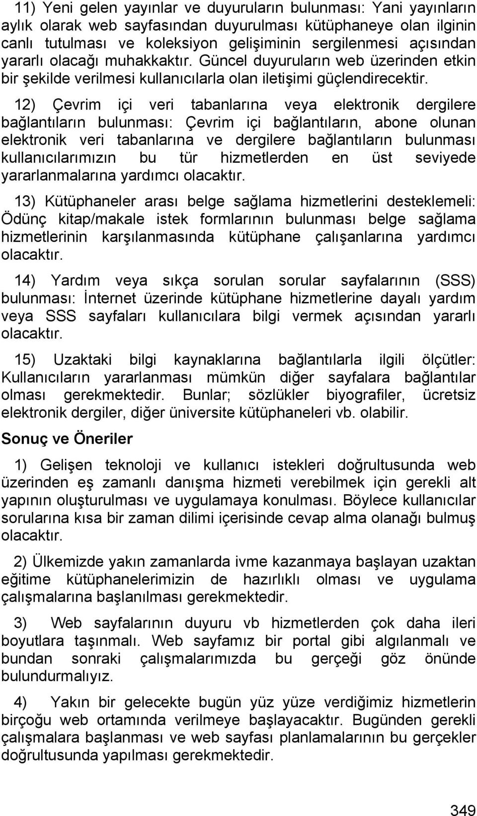 12) Çevrim içi veri tabanlarına veya elektronik dergilere bağlantıların bulunması: Çevrim içi bağlantıların, abone olunan elektronik veri tabanlarına ve dergilere bağlantıların bulunması