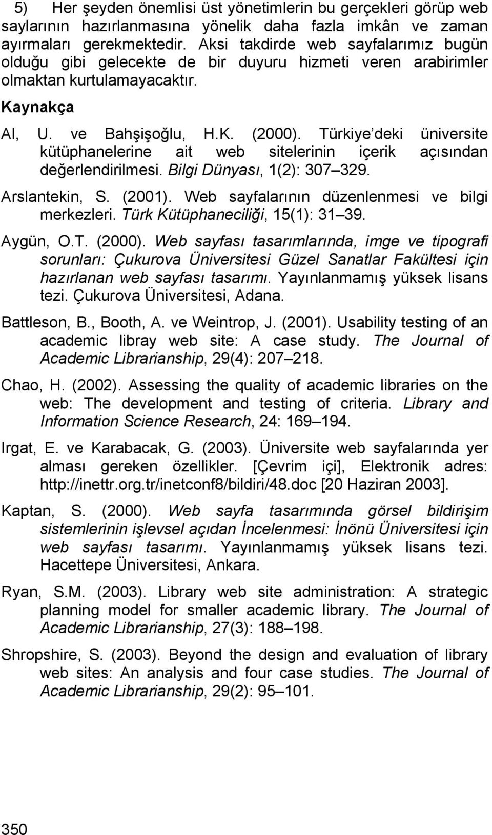 Türkiye deki üniversite kütüphanelerine ait web sitelerinin içerik açısından değerlendirilmesi. Bilgi Dünyası, 1(2): 307 329. Arslantekin, S. (2001). Web sayfalarının düzenlenmesi ve bilgi merkezleri.