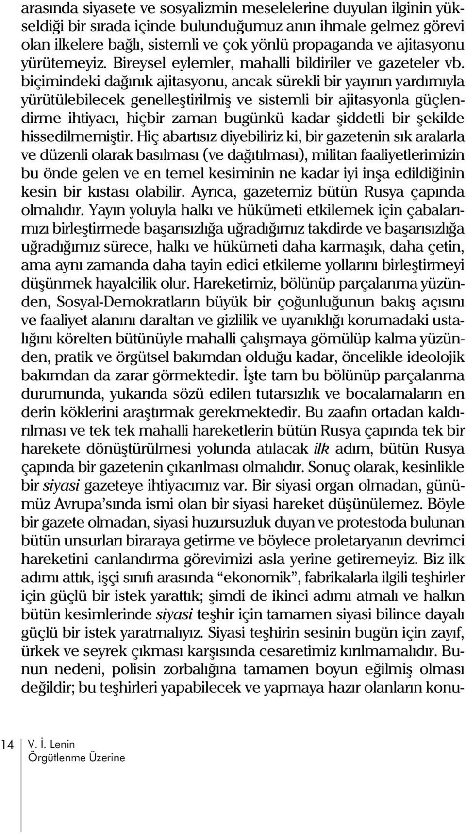 biçimindeki daðýnýk ajitasyonu, ancak sürekli bir yayýnýn yardýmýyla yürütülebilecek genelleþtirilmiþ ve sistemli bir ajitasyonla güçlendirme ihtiyacý, hiçbir zaman bugünkü kadar þiddetli bir þekilde