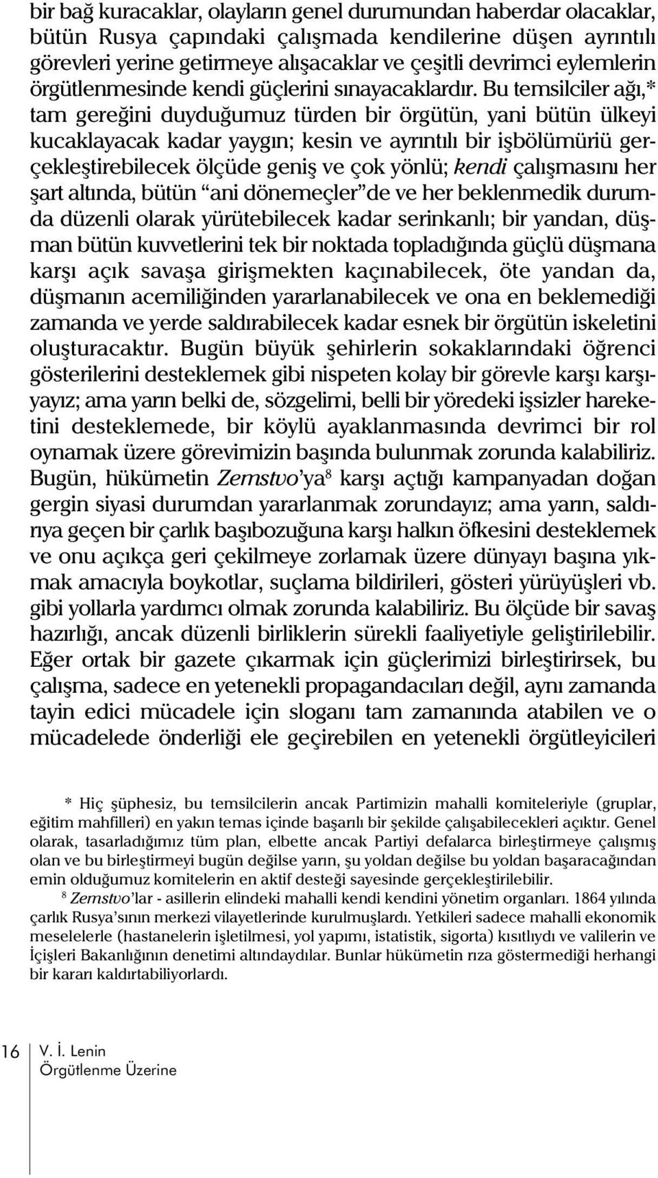 Bu temsilciler aðý,* tam gereðini duyduðumuz türden bir örgütün, yani bütün ülkeyi kucaklayacak kadar yaygýn; kesin ve ayrýntýlý bir iþbölümüriü gerçekleþtirebilecek ölçüde geniþ ve çok yönlü; kendi