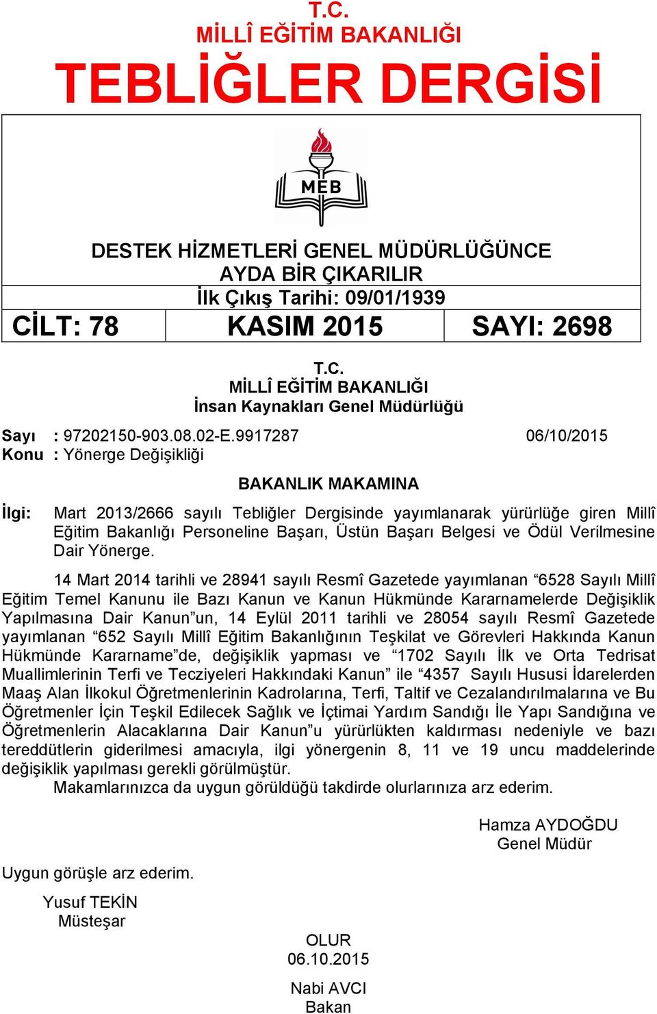 9917287 06/10/2015 Konu : Yönerge Değişikliği İlgi: BAKANLIK MAKAMINA Mart 2013/2666 sayılı Tebliğler Dergisinde yayımlanarak yürürlüğe giren Millî Eğitim Bakanlığı Personeline Başarı, Üstün Başarı