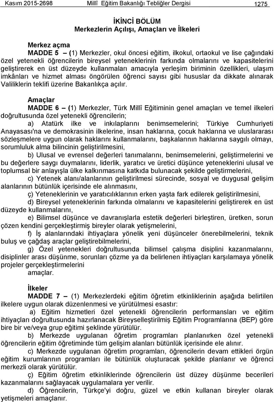 ve hizmet alması öngörülen öğrenci sayısı gibi hususlar da dikkate alınarak Valiliklerin teklifi üzerine Bakanlıkça açılır.