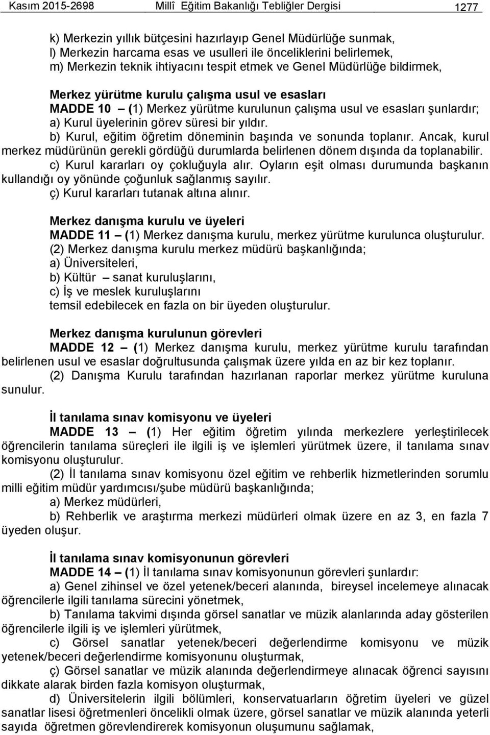 üyelerinin görev süresi bir yıldır. b) Kurul, eğitim öğretim döneminin başında ve sonunda toplanır. Ancak, kurul merkez müdürünün gerekli gördüğü durumlarda belirlenen dönem dışında da toplanabilir.