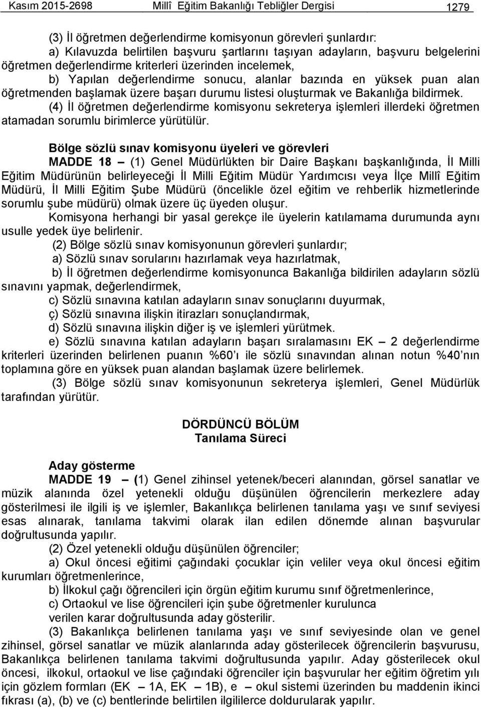 Bakanlığa bildirmek. (4) İl öğretmen değerlendirme komisyonu sekreterya işlemleri illerdeki öğretmen atamadan sorumlu birimlerce yürütülür.