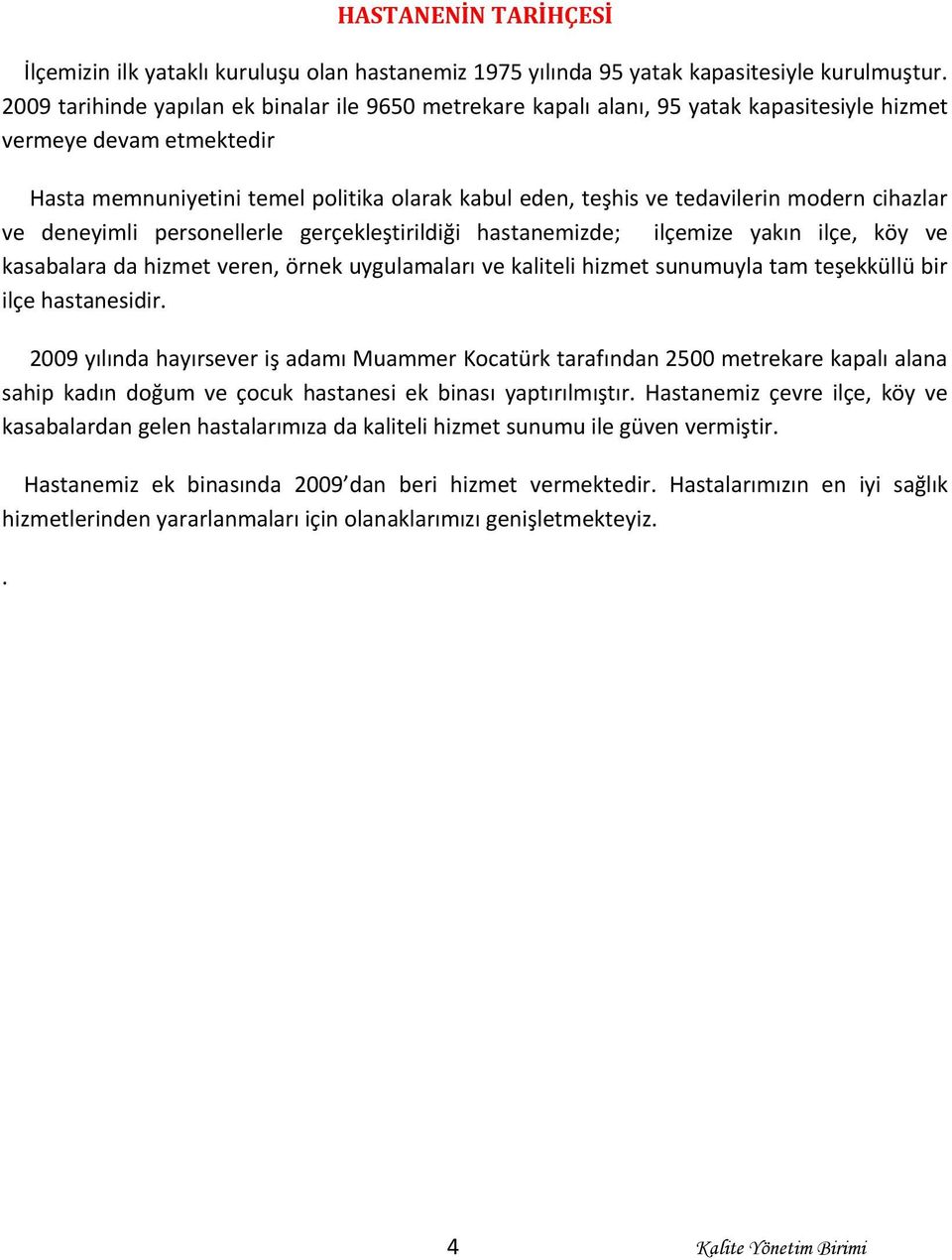 modern cihazlar ve deneyimli personellerle gerçekleştirildiği hastanemizde; ilçemize yakın ilçe, köy ve kasabalara da hizmet veren, örnek uygulamaları ve kaliteli hizmet sunumuyla tam teşekküllü bir