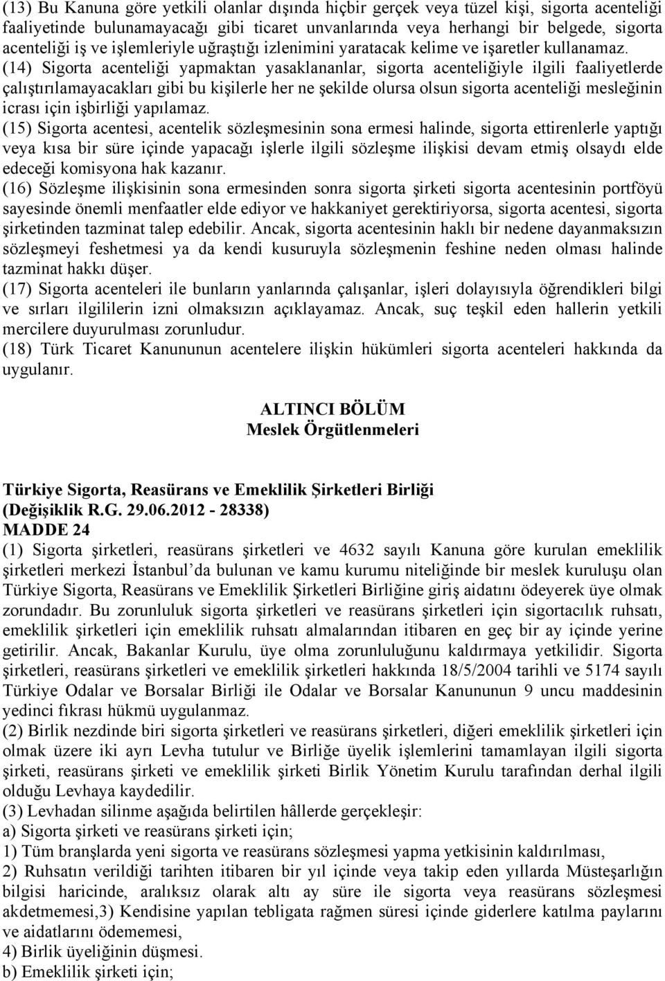 (14) Sigorta acenteliği yapmaktan yasaklananlar, sigorta acenteliğiyle ilgili faaliyetlerde çalıştırılamayacakları gibi bu kişilerle her ne şekilde olursa olsun sigorta acenteliği mesleğinin icrası