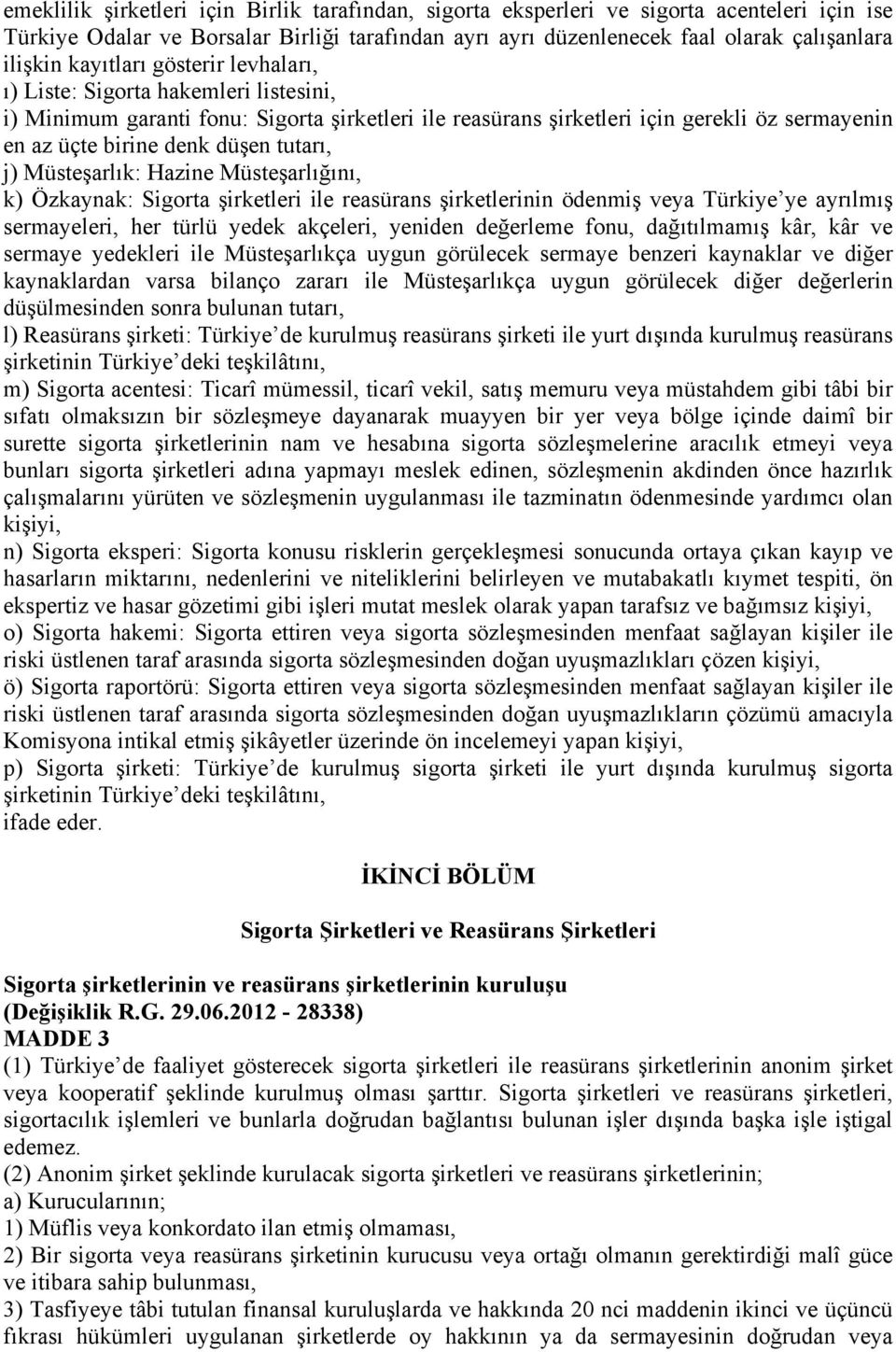 tutarı, j) Müsteşarlık: Hazine Müsteşarlığını, k) Özkaynak: Sigorta şirketleri ile reasürans şirketlerinin ödenmiş veya Türkiye ye ayrılmış sermayeleri, her türlü yedek akçeleri, yeniden değerleme