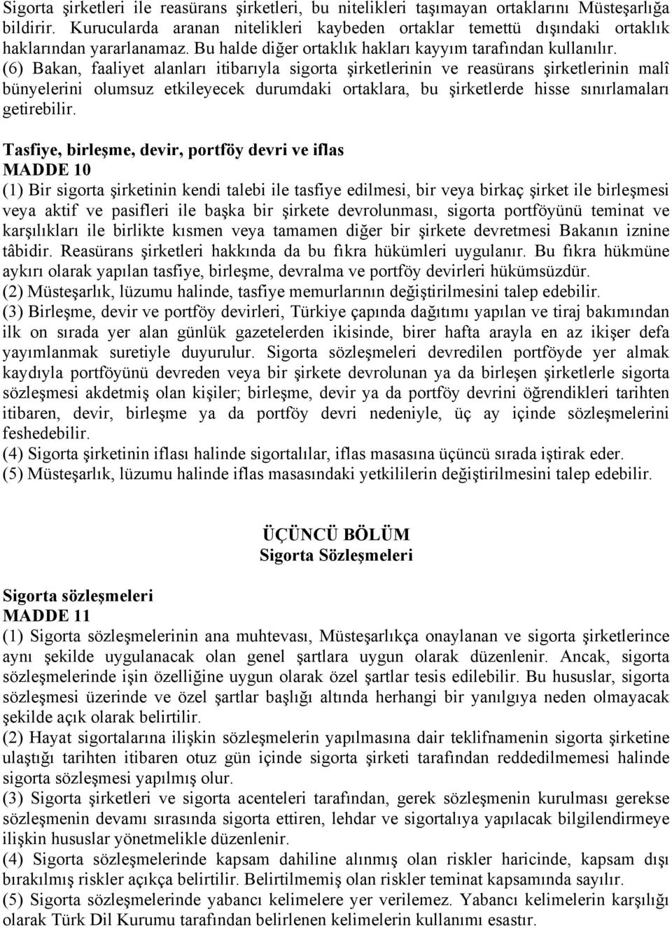 (6) Bakan, faaliyet alanları itibarıyla sigorta şirketlerinin ve reasürans şirketlerinin malî bünyelerini olumsuz etkileyecek durumdaki ortaklara, bu şirketlerde hisse sınırlamaları getirebilir.