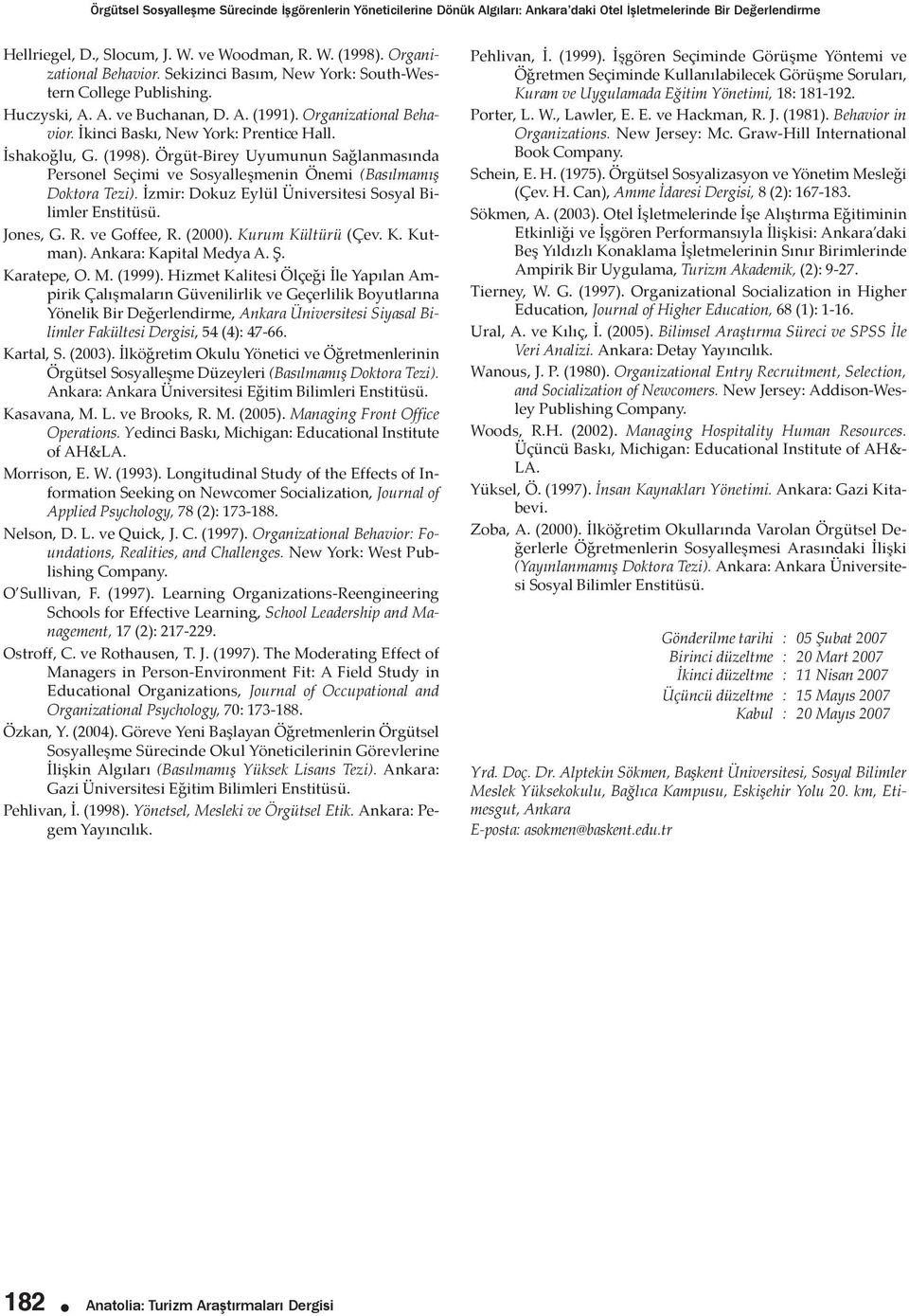 İshakoğlu, G. (1998). Örgüt-Birey Uyumunun Sağlanmasında Personel Seçimi ve Sosyalleşmenin Önemi (Basılmamış Doktora Tezi). İzmir: Dokuz Eylül Üniversitesi Sosyal Bilimler Enstitüsü. Jones, G. R.