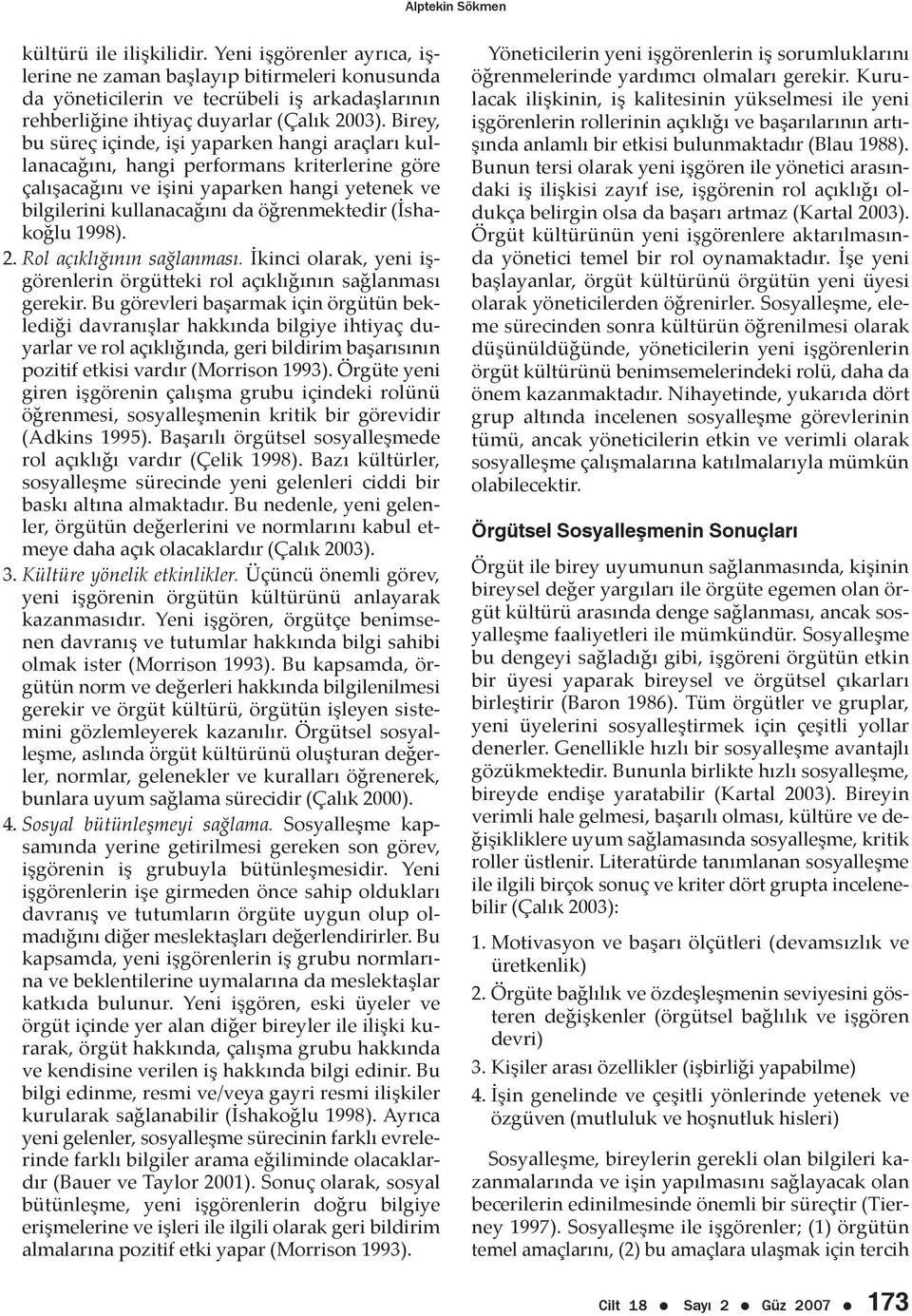 Birey, bu süreç içinde, işi yaparken hangi araçları kullanacağını, hangi performans kriterlerine göre çalışacağını ve işini yaparken hangi yetenek ve bilgilerini kullanacağını da öğrenmektedir