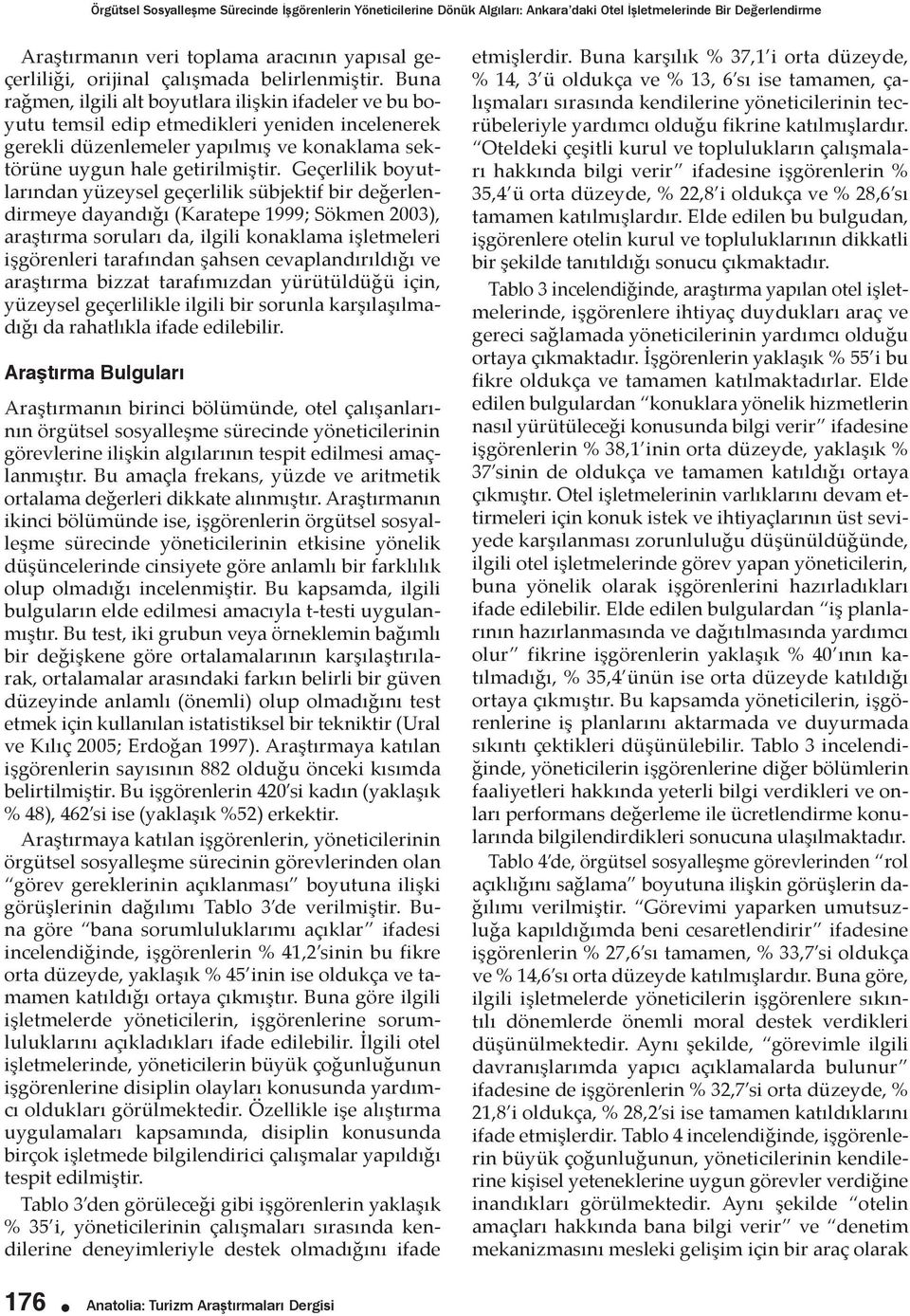 Buna rağmen, ilgili alt boyutlara ilişkin ifadeler ve bu boyutu temsil edip etmedikleri yeniden incelenerek gerekli düzenlemeler yapılmış ve konaklama sektörüne uygun hale getirilmiştir.