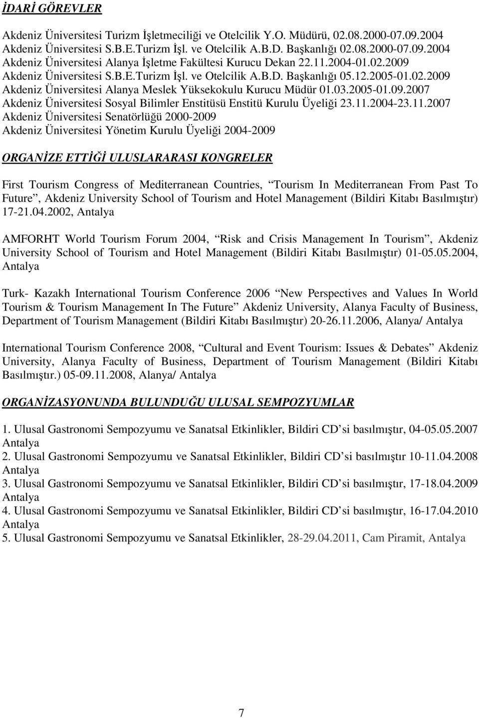 11.2004-23.11.2007 Akdeniz Üniversitesi Senatörlüğü 2000-2009 Akdeniz Üniversitesi Yönetim Kurulu Üyeliği 2004-2009 ORGANĐZE ETTĐĞĐ ULUSLARARASI KONGRELER First Tourism Congress of Mediterranean