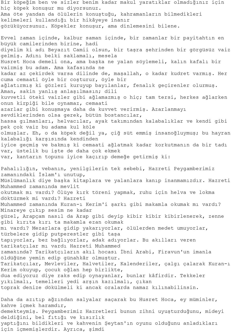 Evvel zaman içinde, kalbur saman içinde, bir zamanlar bir payitahtın en büyük camilerinden birine, hadi diyelim ki adı Beyazıt Camii olsun, bir taģra Ģehrinden bir görgüsüz vaiz gelmiģ.