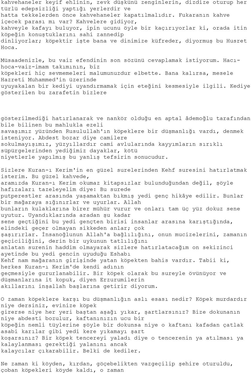 Kahvelere gidiyor, kahveyle kafayı buluyor, ipin ucunu öyle bir kaçırıyorlar ki, orada itin köpeğin konuģtuklarını sahi zannedip dinliyorlar; köpektir iģte bana ve dinimize küfreder, diyormuģ bu