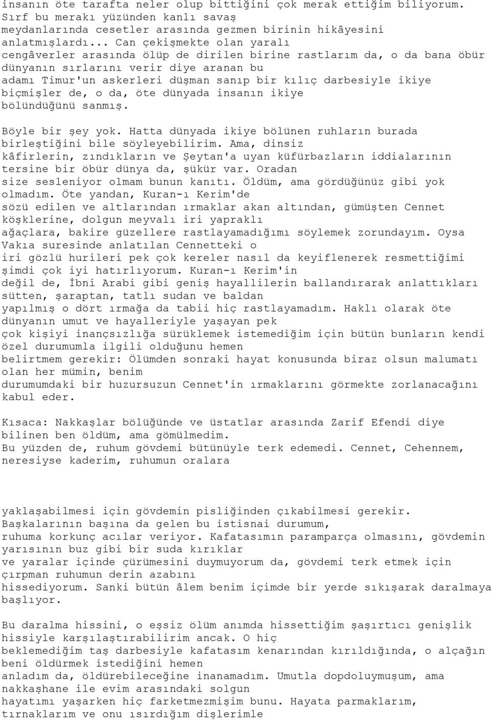 darbesiyle ikiye biçmiģler de, o da, öte dünyada insanın ikiye bölündüğünü sanmıģ. Böyle bir Ģey yok. Hatta dünyada ikiye bölünen ruhların burada birleģtiğini bile söyleyebilirim.