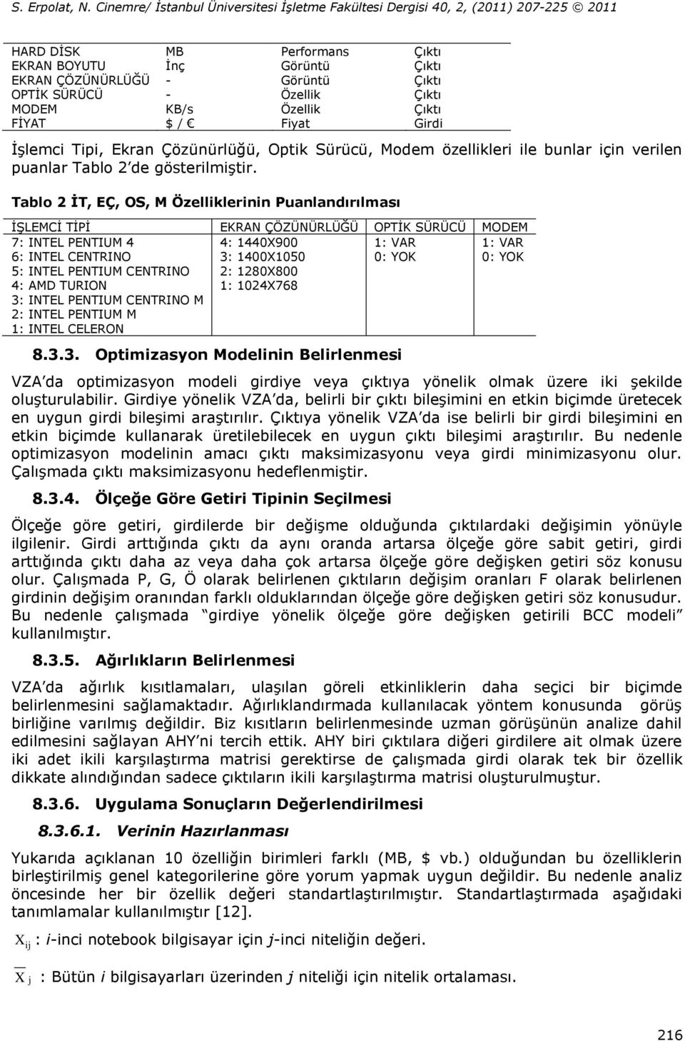 Tablo 2 ĠT, EÇ, OS, M Özellilerinin Puanlandırılması ĠġLEMCĠ TĠPĠ EKRAN ÇÖZÜNÜRLÜĞÜ OPTĠK SÜRÜCÜ MODEM 7: INTEL PENTIUM 4 6: INTEL CENTRINO 5: INTEL PENTIUM CENTRINO 4: AMD TURION 3: INTEL PENTIUM