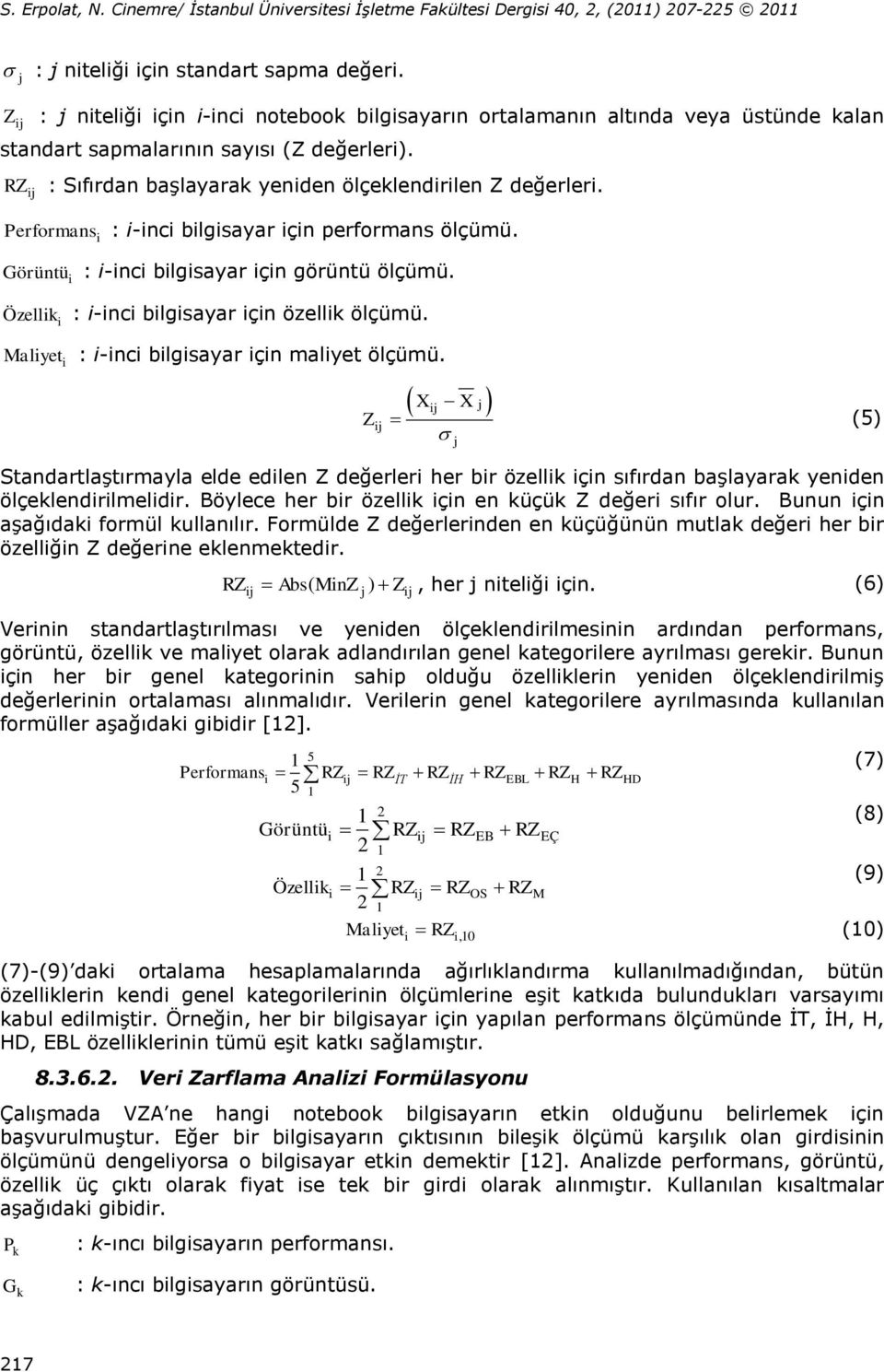 Özelli i : i-inci bilgisayar için özelli ölçümü. Maliyet i : i-inci bilgisayar için maliyet ölçümü.