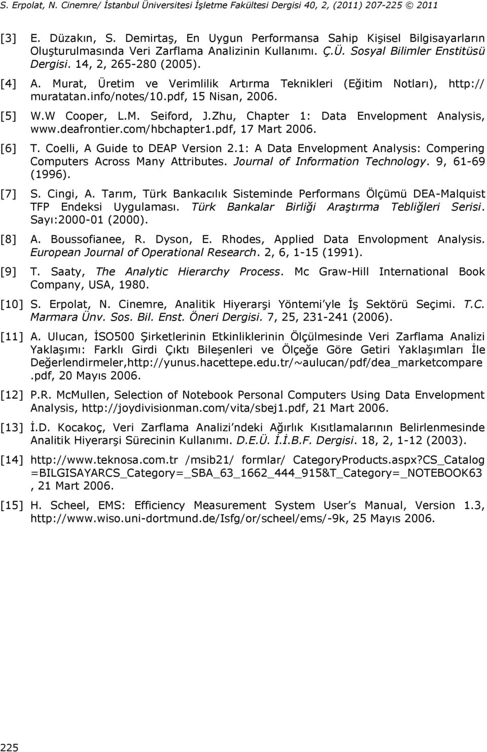 Zhu, Chapter 1: Data Envelopment Analysis, www.deafrontier.com/hbchapter1.pdf, 17 Mart 2006. [6] T. Coelli, A Guide to DEAP Version 2.