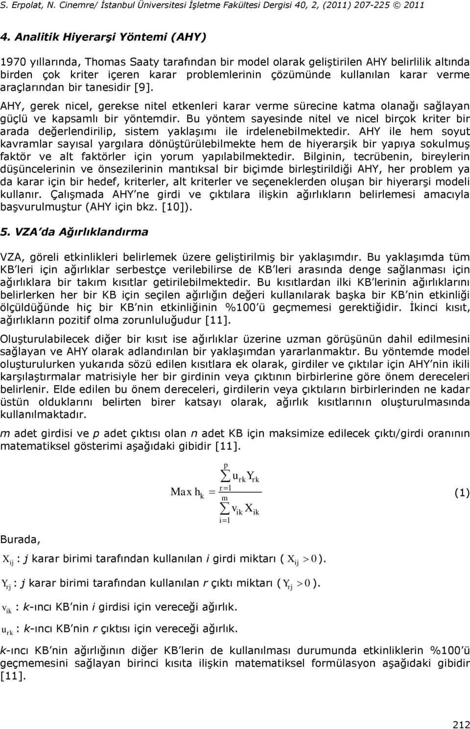 Bu yöntem sayesinde nitel ve nicel birço riter bir arada değerlendirilip, sistem yalaģımı ile irdelenebilmetedir.