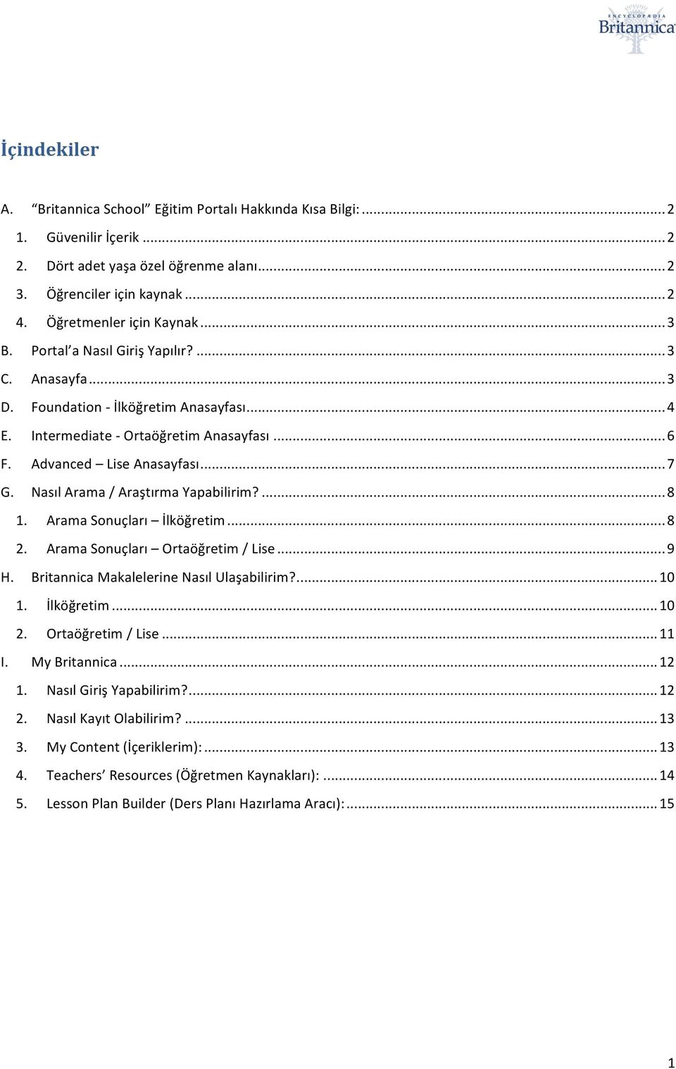 Nasıl Arama / Araştırma Yapabilirim?... 8 1. Arama Sonuçları İlköğretim... 8 2. Arama Sonuçları Ortaöğretim / Lise... 9 H. Britannica Makalelerine Nasıl Ulaşabilirim?... 10 1. İlköğretim... 10 2.