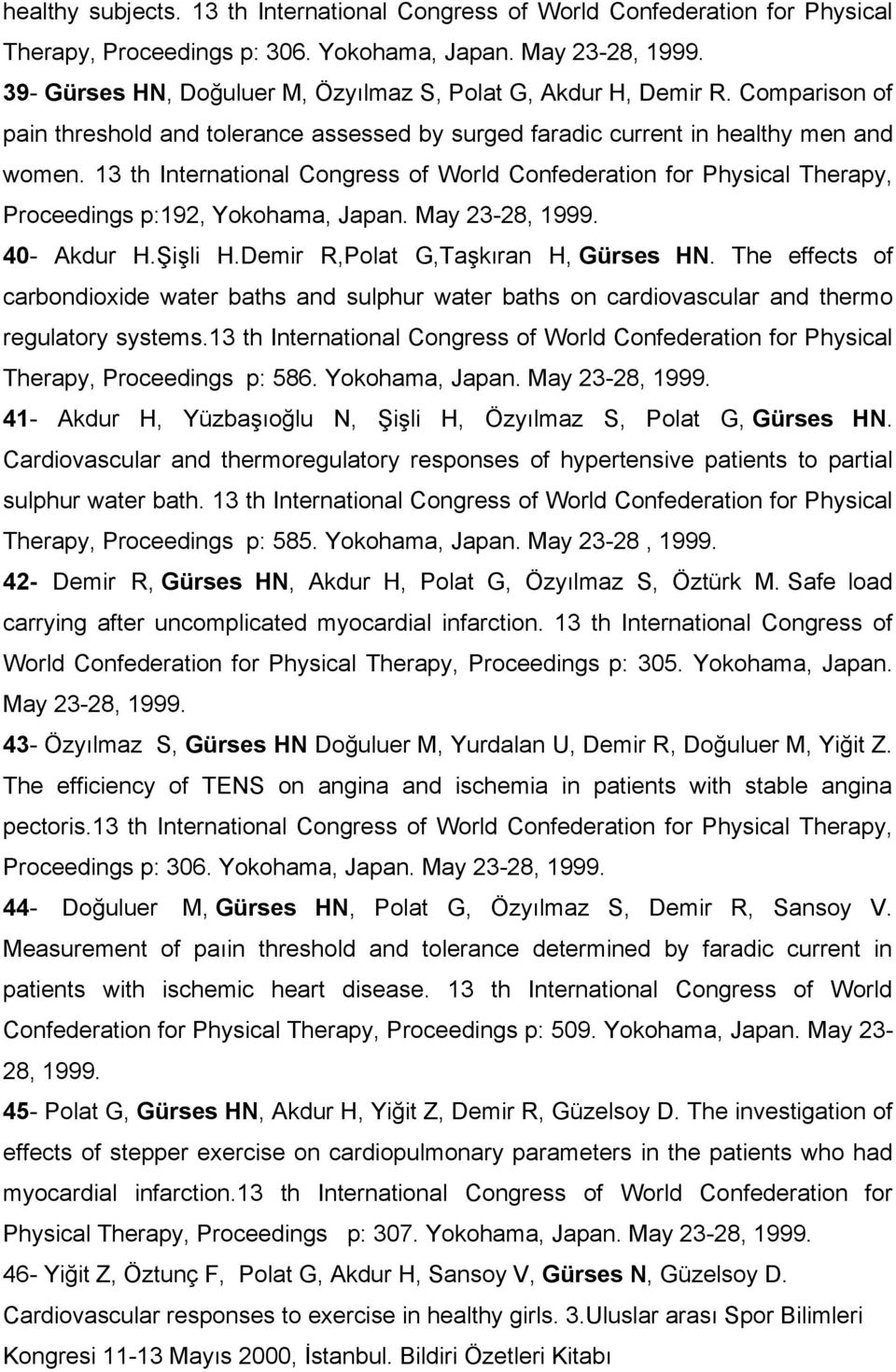 13 th International Congress of World Confederation for Physical Therapy, Proceedings p:192, Yokohama, Japan. May 23-28, 1999. 40- Akdur H.Şişli H.Demir R,Polat G,Taşkıran H, Gürses HN.