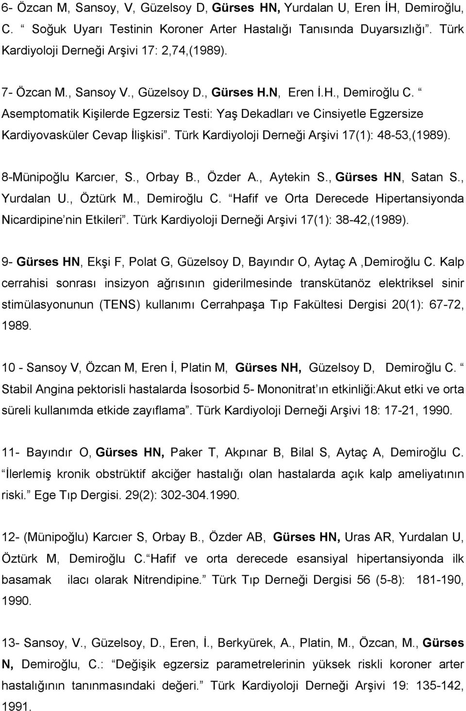 Türk Kardiyoloji Derneği Arşivi 17(1): 48-53,(1989). 8-Münipoğlu Karcıer, S., Orbay B., Özder A., Aytekin S., Gürses HN, Satan S., Yurdalan U., Öztürk M., Demiroğlu C.