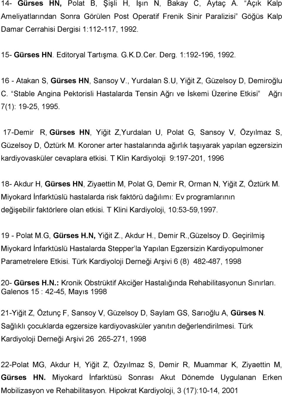 Stable Angina Pektorisli Hastalarda Tensin Ağrı ve İskemi Üzerine Etkisi Ağrı 7(1): 19-25, 1995. 17-Demir R, Gürses HN, Yiğit Z,Yurdalan U, Polat G, Sansoy V, Özyılmaz S, Güzelsoy D, Öztürk M.