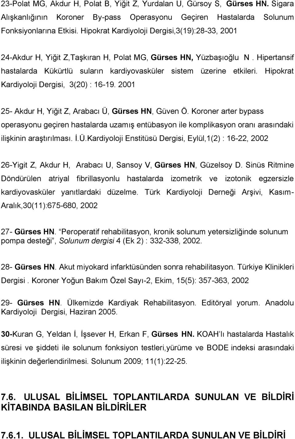 Hipokrat Kardiyoloji Dergisi, 3(20) : 16-19. 2001 25- Akdur H, Yiğit Z, Arabacı Ü, Gürses HN, Güven Ö.