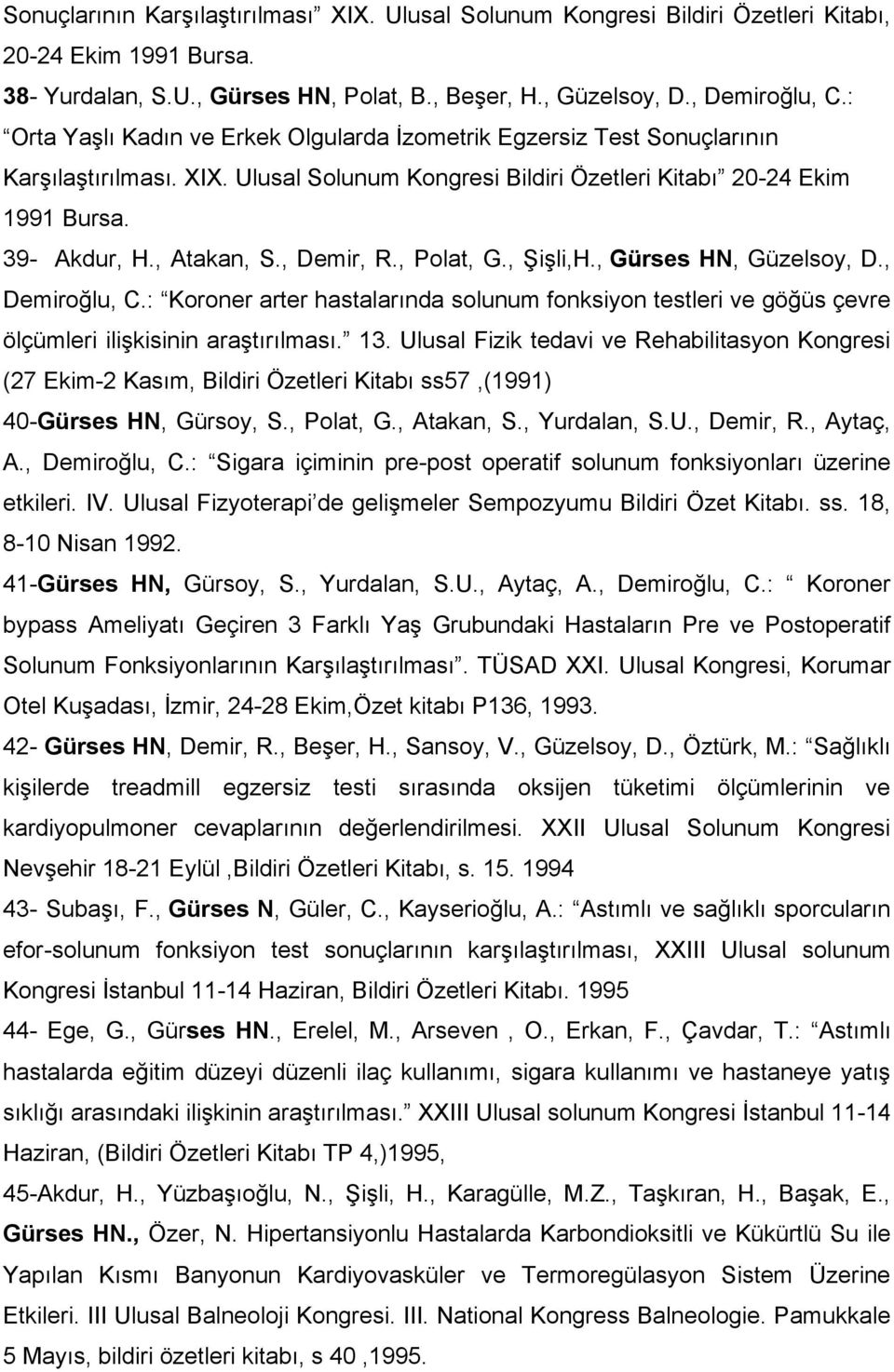 , Demir, R., Polat, G., Şişli,H., Gürses HN, Güzelsoy, D., Demiroğlu, C.: Koroner arter hastalarında solunum fonksiyon testleri ve göğüs çevre ölçümleri ilişkisinin araştırılması. 13.