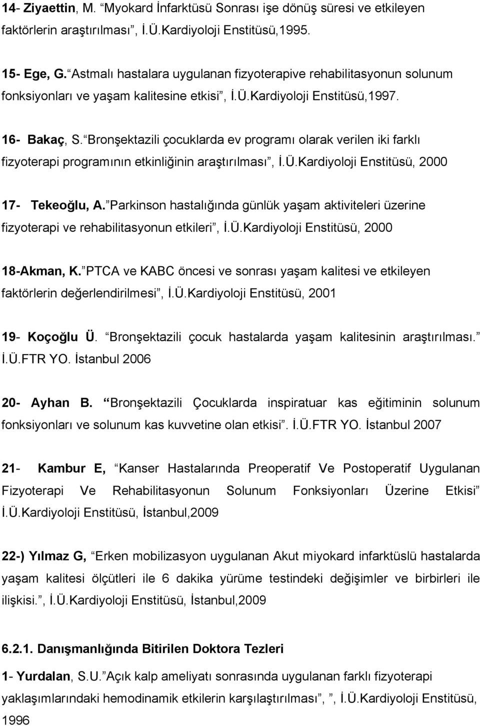 Bronşektazili çocuklarda ev programı olarak verilen iki farklı fizyoterapi programının etkinliğinin araştırılması, İ.Ü.Kardiyoloji Enstitüsü, 2000 17- Tekeoğlu, A.