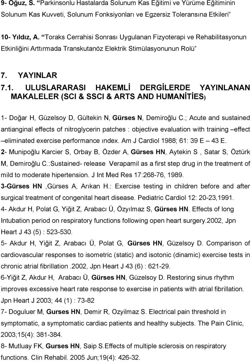 ULUSLARARASI HAKEMLİ DERGİLERDE YAYINLANAN MAKALELER (SCI & SSCI & ARTS AND HUMANİTİES) 1- Doğar H, Güzelsoy D, Gültekin N, Gürses N, Demiroğlu C.