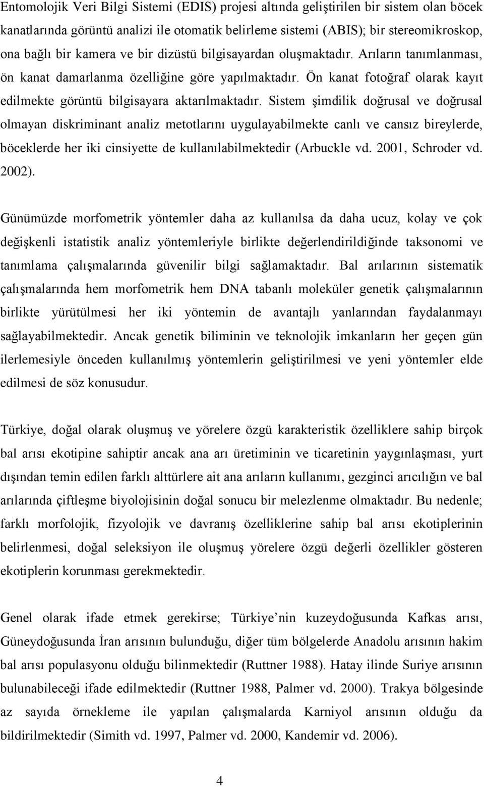 Sistem şimdilik doğrusal ve doğrusal olmayan diskriminant analiz metotlarını uygulayabilmekte canlı ve cansız bireylerde, böceklerde her iki cinsiyette de kullanılabilmektedir (Arbuckle vd.