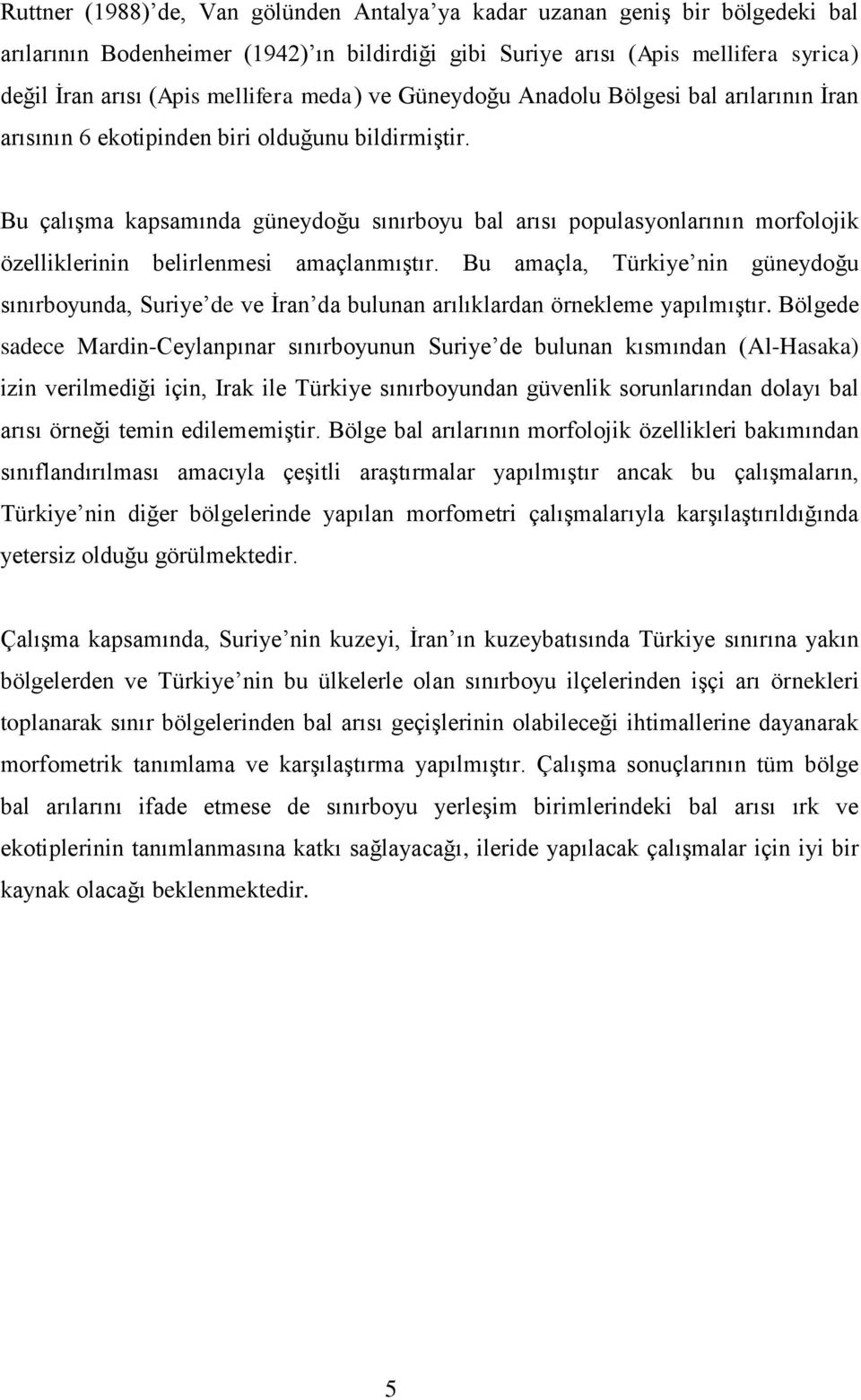 Bu çalışma kapsamında güneydoğu sınırboyu bal arısı populasyonlarının morfolojik özelliklerinin belirlenmesi amaçlanmıştır.