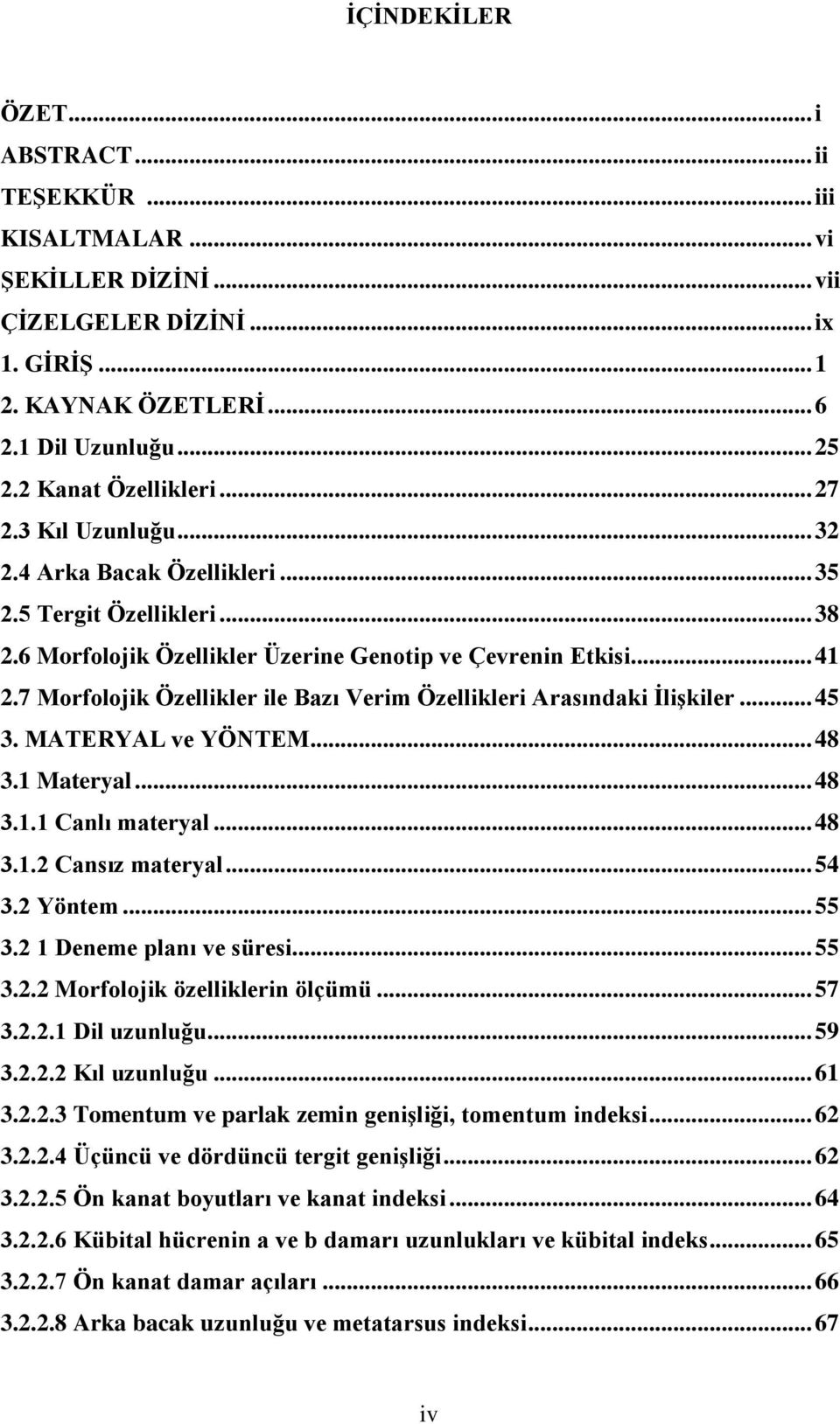 7 Morfolojik Özellikler ile Bazı Verim Özellikleri Arasındaki İlişkiler... 45 3. MATERYAL ve YÖNTEM... 48 3.1 Materyal... 48 3.1.1 Canlı materyal... 48 3.1.2 Cansız materyal... 54 3.2 Yöntem... 55 3.