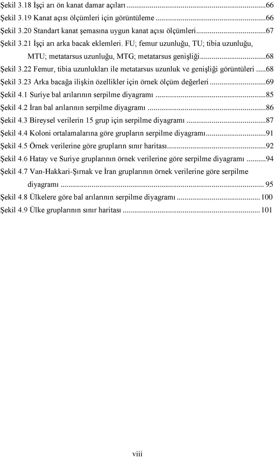 22 Femur, tibia uzunlukları ile metatarsus uzunluk ve geniģliği görüntüleri...68 ġekil 3.23 Arka bacağa iliģkin özellikler için örnek ölçüm değerleri...69 ġekil 4.