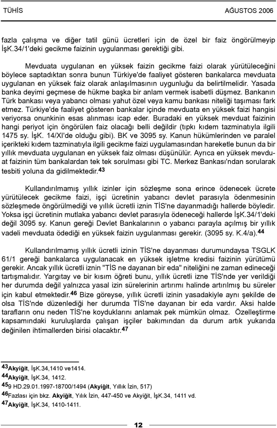 uygunluðu da belirtilmelidir. Yasada banka deyimi geçmese de hükme baþka bir anlam vermek isabetli düþmez.