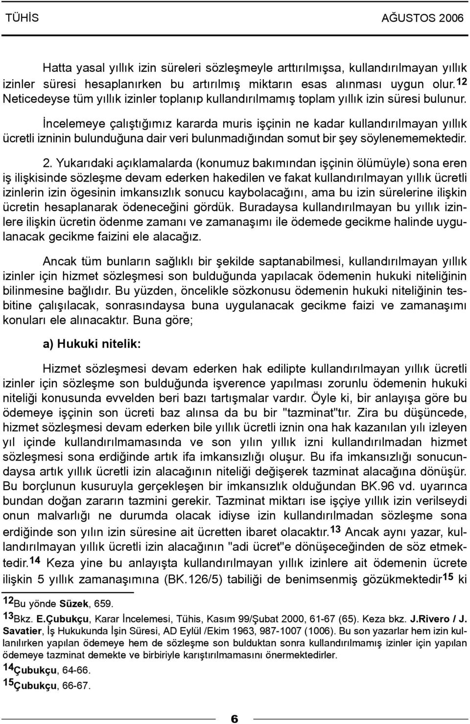 Ýncelemeye çalýþtýðýmýz kararda muris iþçinin ne kadar kullandýrýlmayan yýllýk ücretli izninin bulunduðuna dair veri bulunmadýðýndan somut bir þey söylenememektedir. 2.