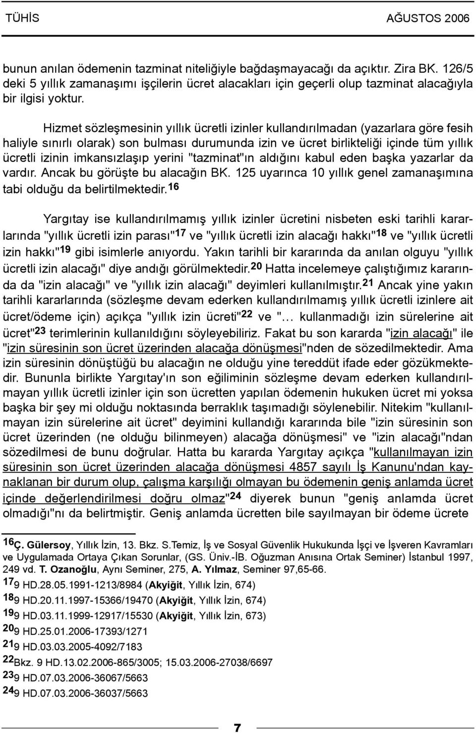 imkansýzlaþýp yerini "tazminat"ýn aldýðýný kabul eden baþka yazarlar da vardýr. Ancak bu görüþte bu alacaðýn BK. 125 uyarýnca 10 yýllýk genel zamanaþýmýna tabi olduðu da belirtilmektedir.