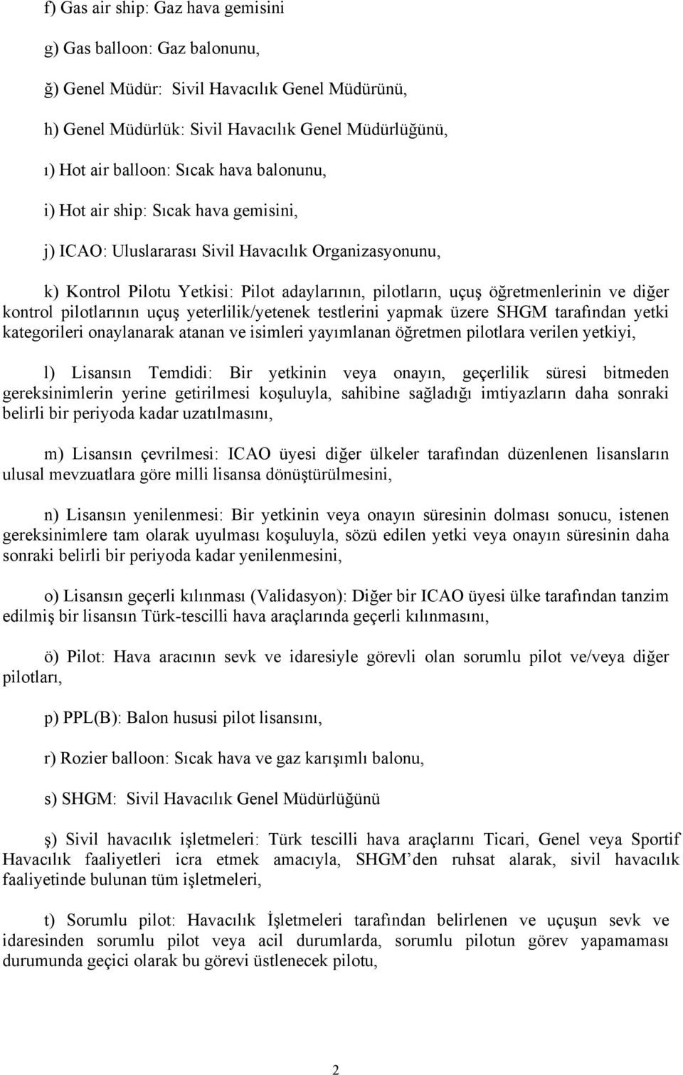 pilotlarının uçuş yeterlilik/yetenek testlerini yapmak üzere SHGM tarafından yetki kategorileri onaylanarak atanan ve isimleri yayımlanan öğretmen pilotlara verilen yetkiyi, l) Lisansın Temdidi: Bir