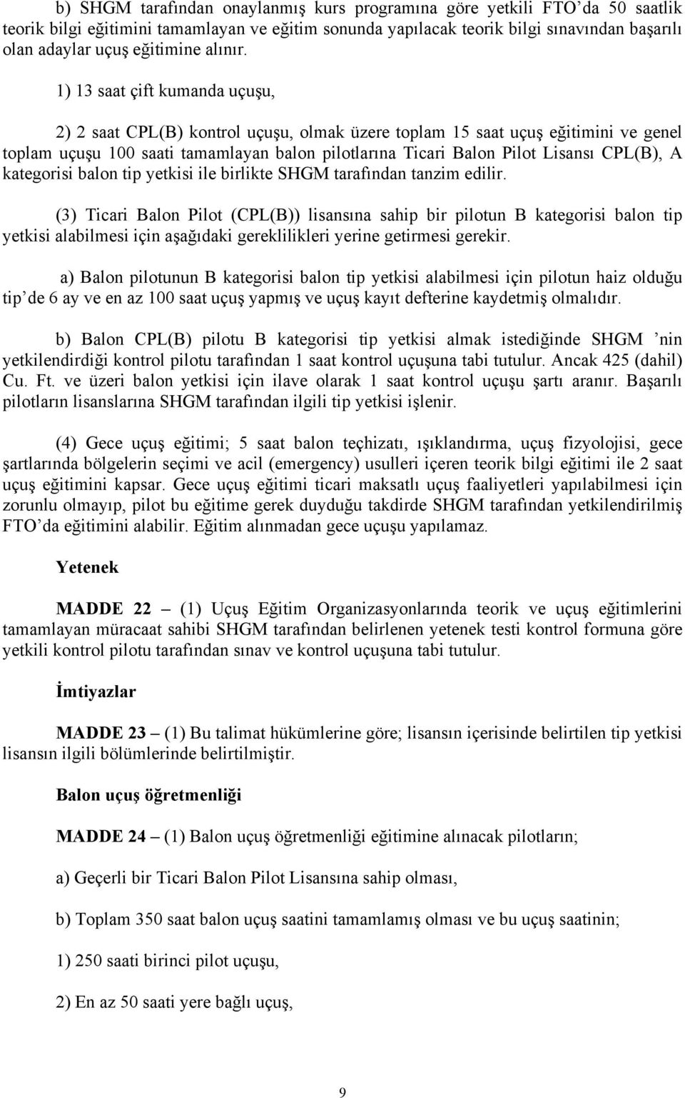 1) 13 saat çift kumanda uçuşu, 2) 2 saat CPL(B) kontrol uçuşu, olmak üzere toplam 15 saat uçuş eğitimini ve genel toplam uçuşu 100 saati tamamlayan balon pilotlarına Ticari Balon Pilot Lisansı