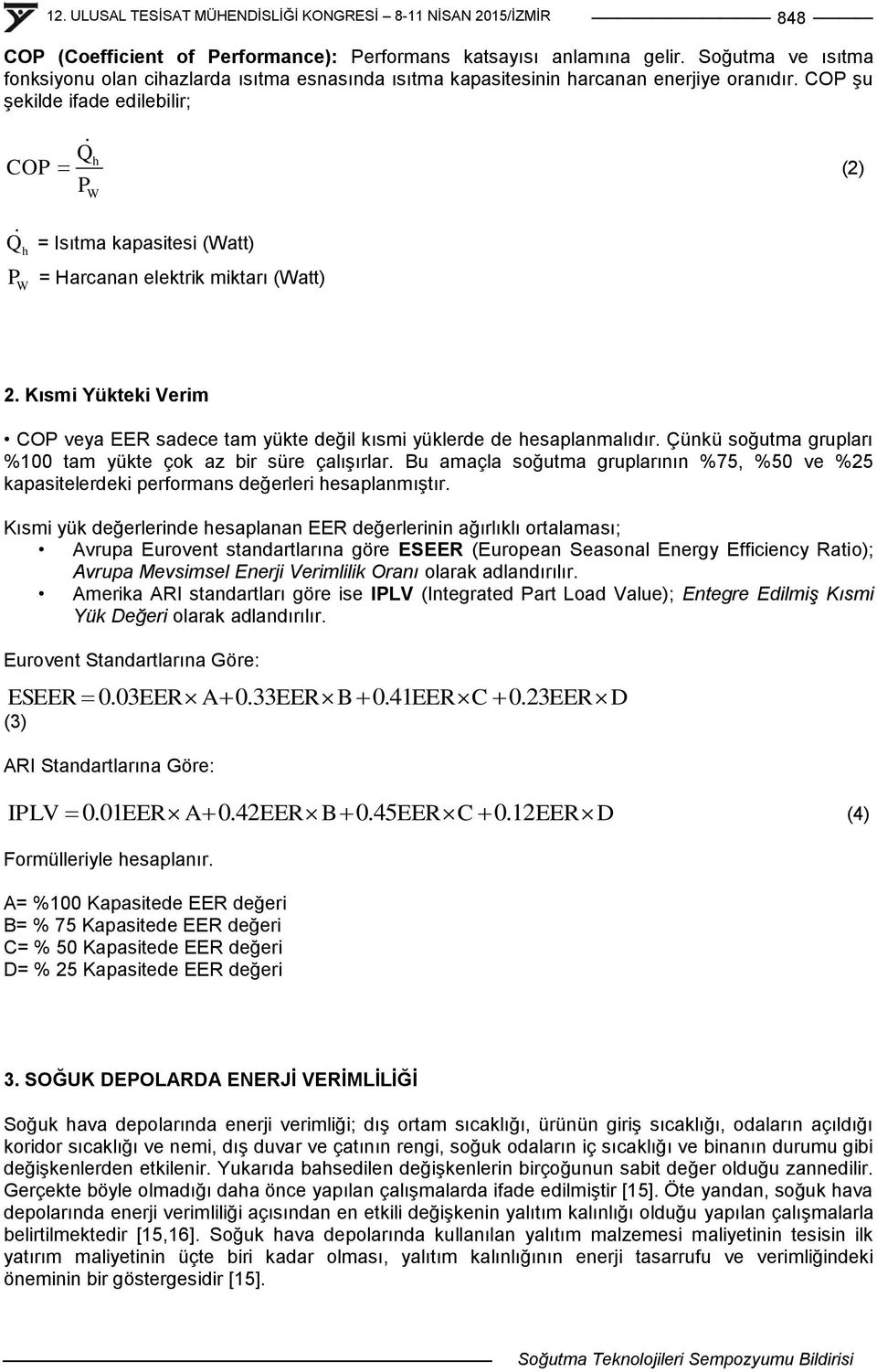 Kısmi Yükteki Verim COP veya EER sadece tam yükte değil kısmi yüklerde de hesaplanmalıdır. Çünkü soğutma grupları %100 tam yükte çok az bir süre çalıģırlar.