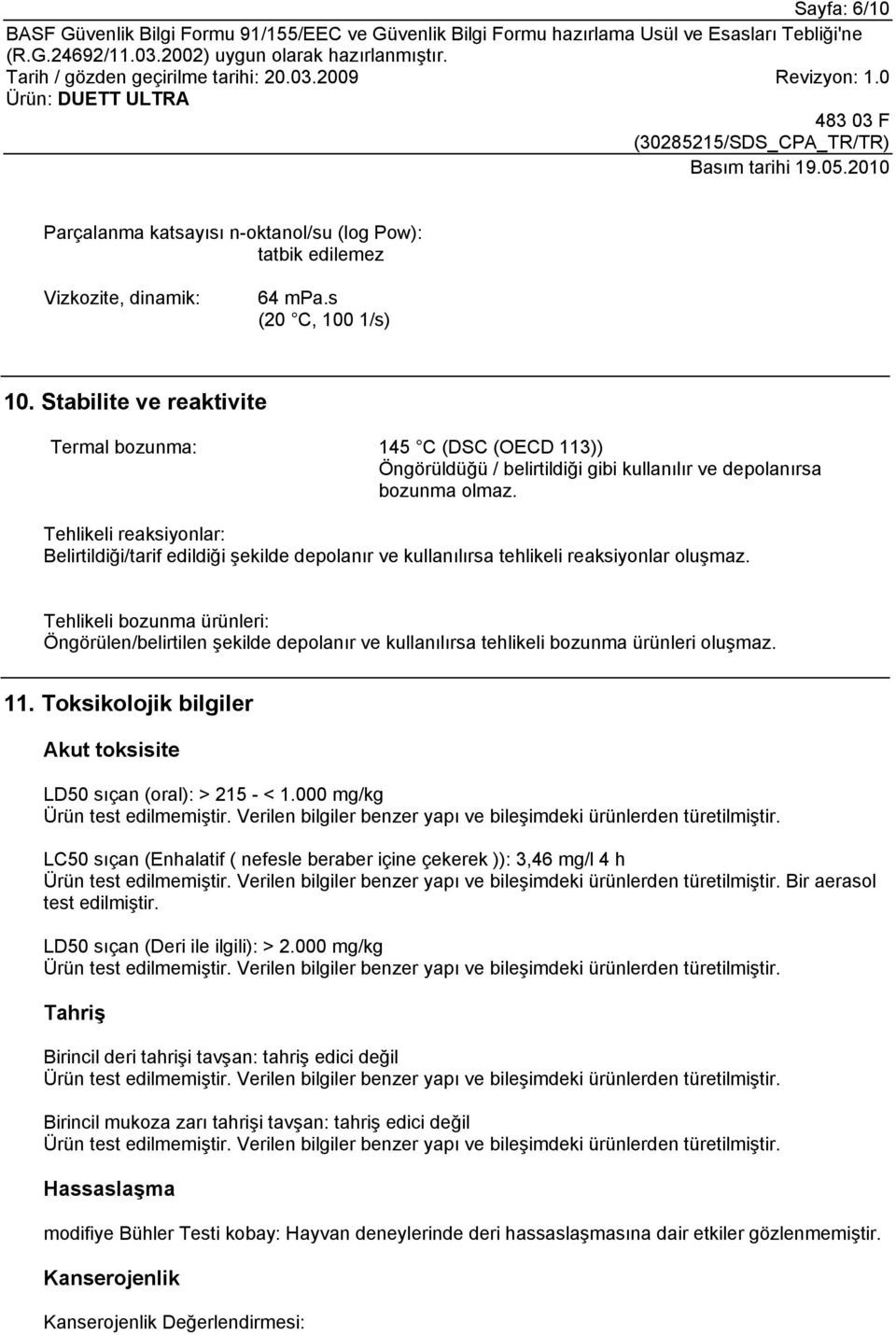 Tehlikeli reaksiyonlar: Belirtildiği/tarif edildiği şekilde depolanır ve kullanılırsa tehlikeli reaksiyonlar oluşmaz.