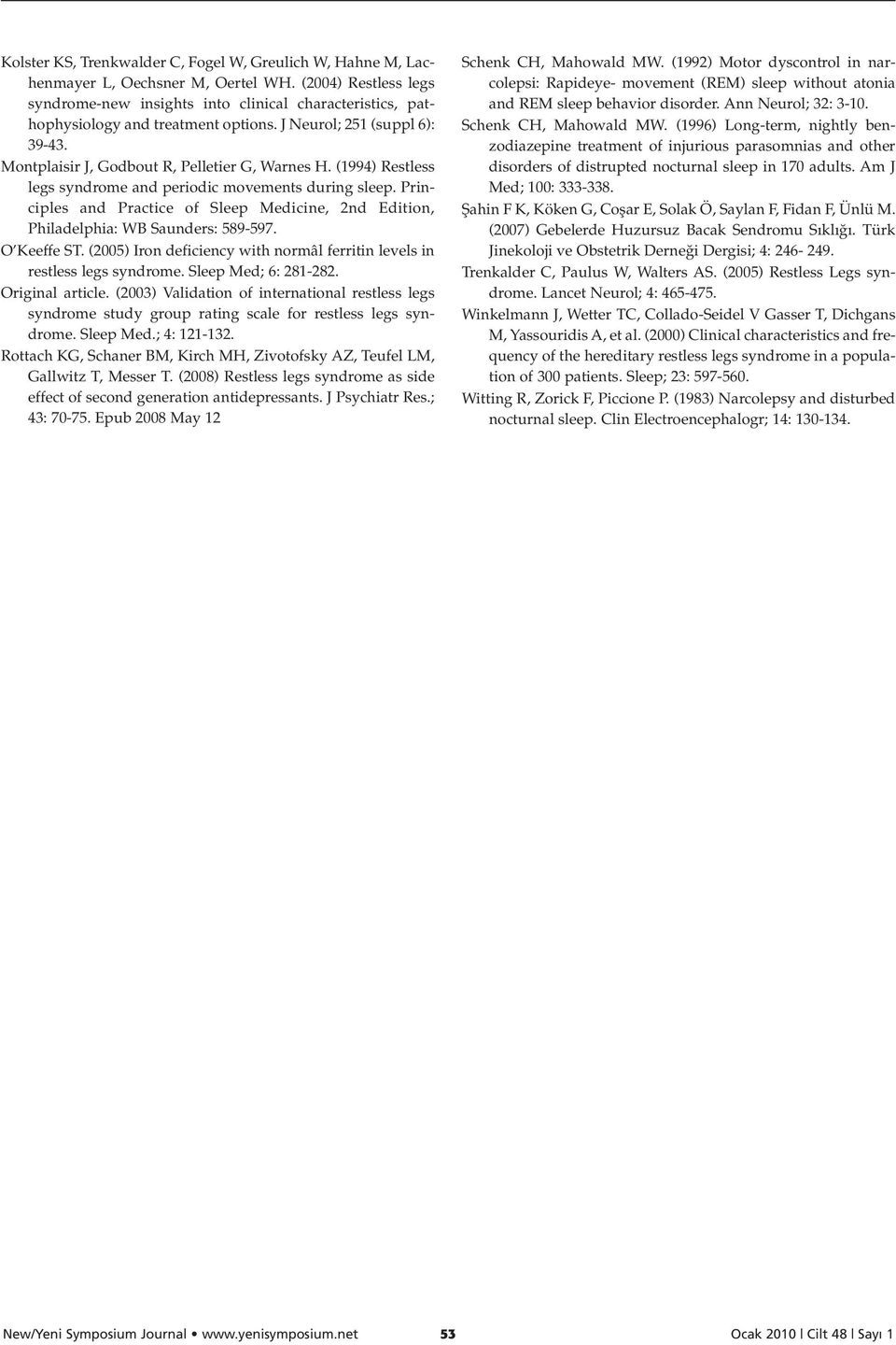 (1994) Restless legs syndrome and periodic movements during sleep. Principles and Practice of Sleep Medicine, 2nd Edition, Philadelphia: WB Saunders: 589-597. O Keeffe ST.